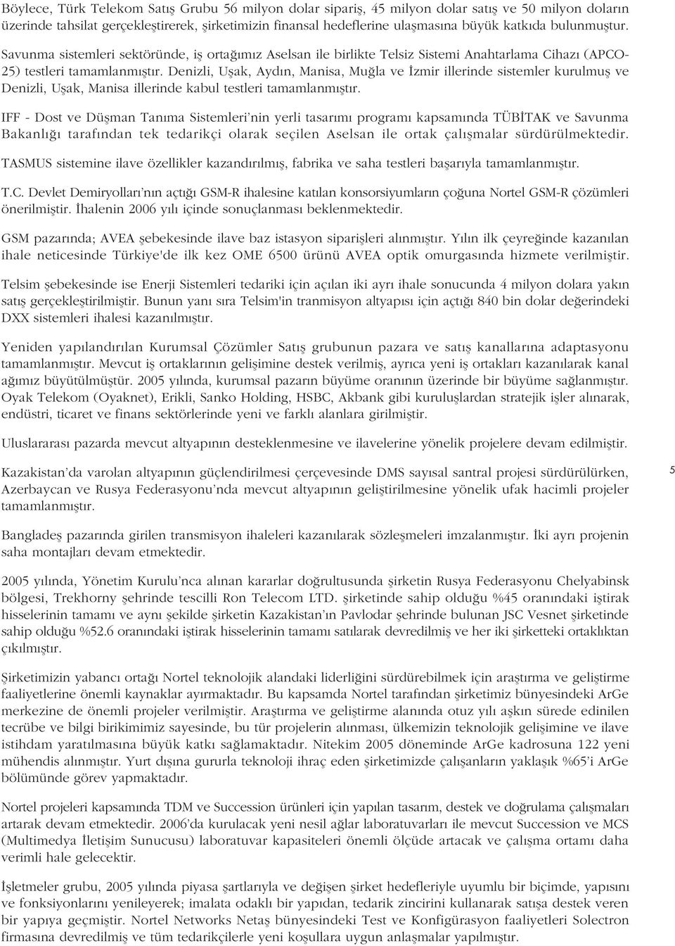 Denizli, Uflak, Ayd n, Manisa, Mu la ve zmir illerinde sistemler kurulmufl ve Denizli, Uflak, Manisa illerinde kabul testleri tamamlanm flt r.