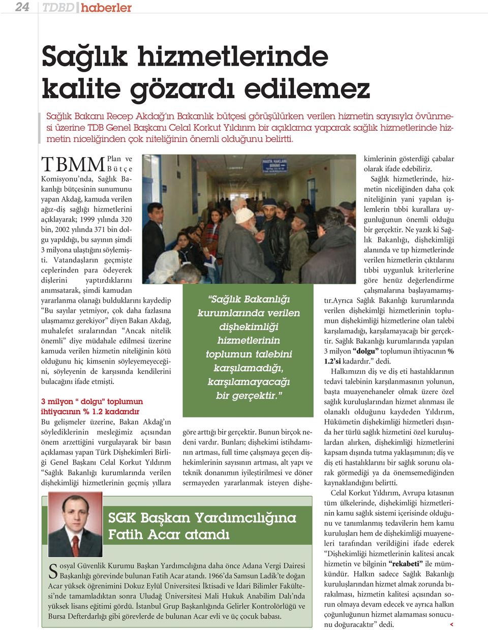 Plan ve TBMMBütçe Komisyonu nda, Sağlık Bakanlığı bütçesinin sunumunu yapan kdağ, kamuda verilen ağız-diş sağlığı hizmetlerini açıklayarak; 1999 yılında 320 bin, 2002 yılında 371 bin dolgu yapıldığı,