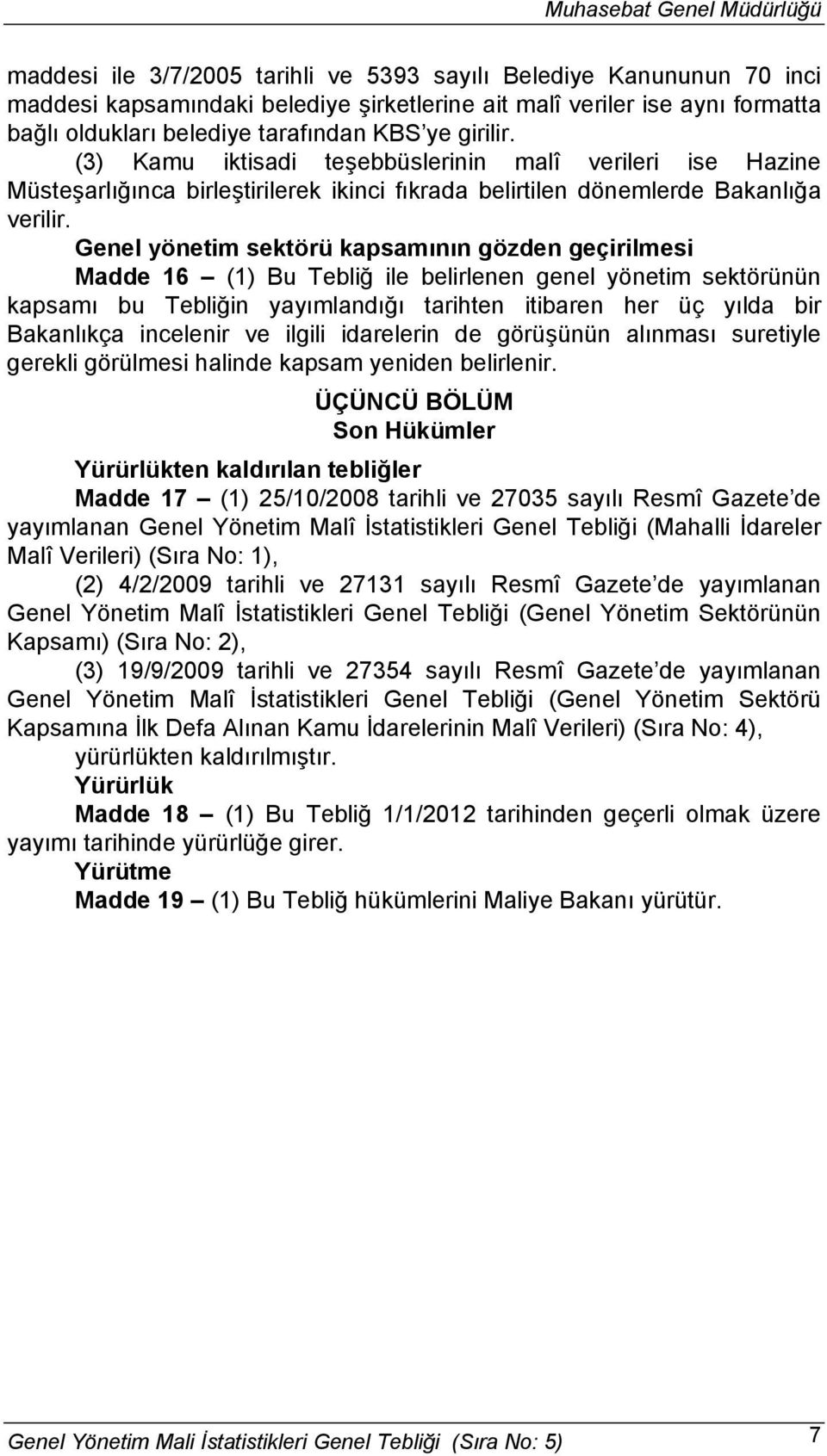 Genel yönetim sektörü kapsamının gözden geçirilmesi Madde 16 (1) Bu Tebliğ ile belirlenen genel yönetim sektörünün kapsamı bu Tebliğin yayımlandığı tarihten itibaren her üç yılda bir Bakanlıkça