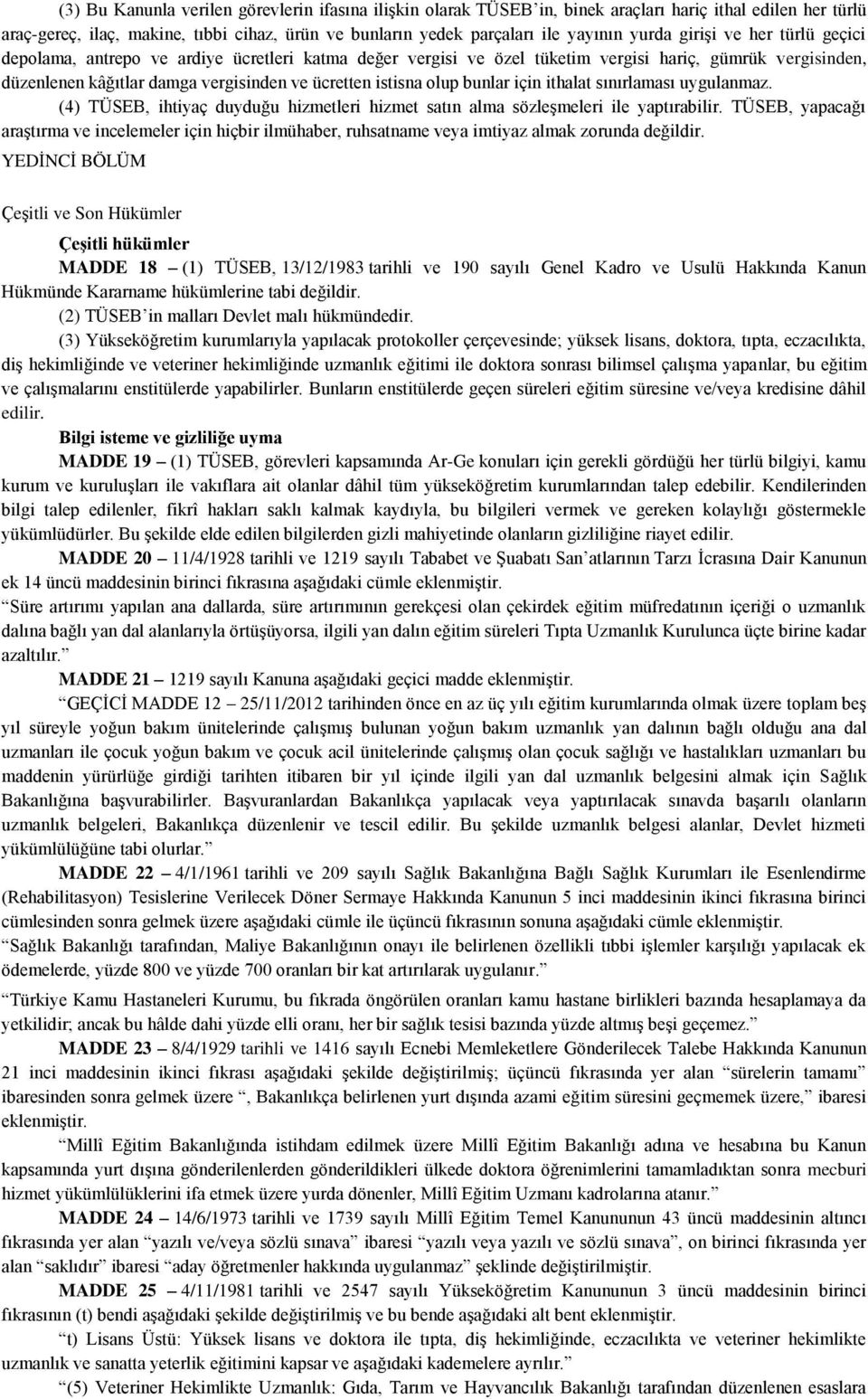 olup bunlar için ithalat sınırlaması uygulanmaz. (4) TÜSEB, ihtiyaç duyduğu hizmetleri hizmet satın alma sözleşmeleri ile yaptırabilir.