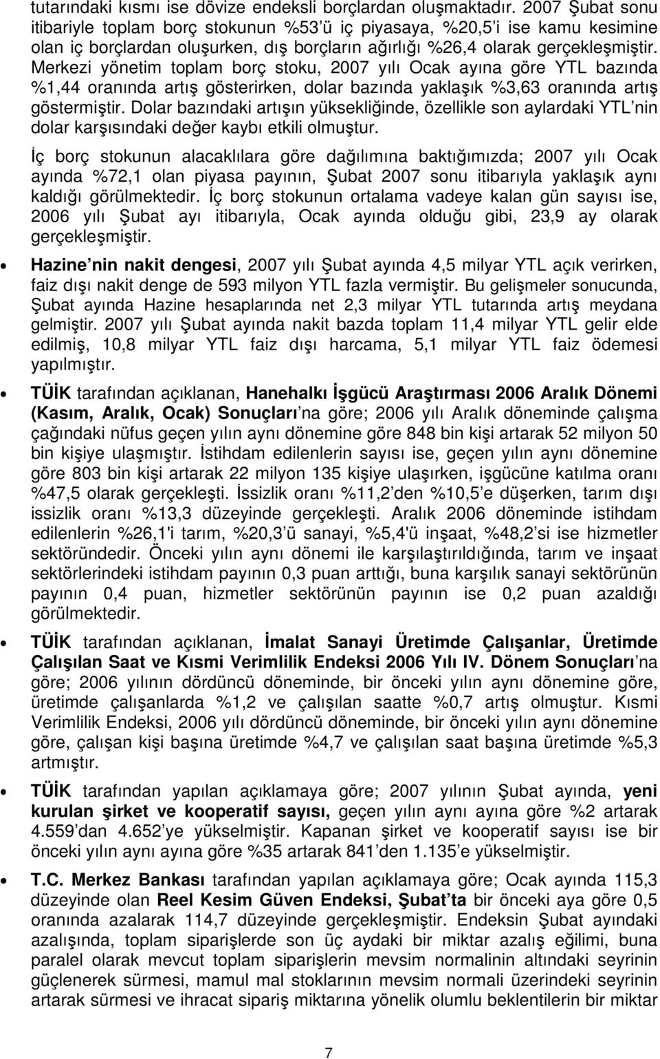 Merkezi yönetim toplam borç stoku, 2007 yılı Ocak ayına göre YTL bazında %1,44 oranında artış gösterirken, dolar bazında yaklaşık %3,63 oranında artış göstermiştir.