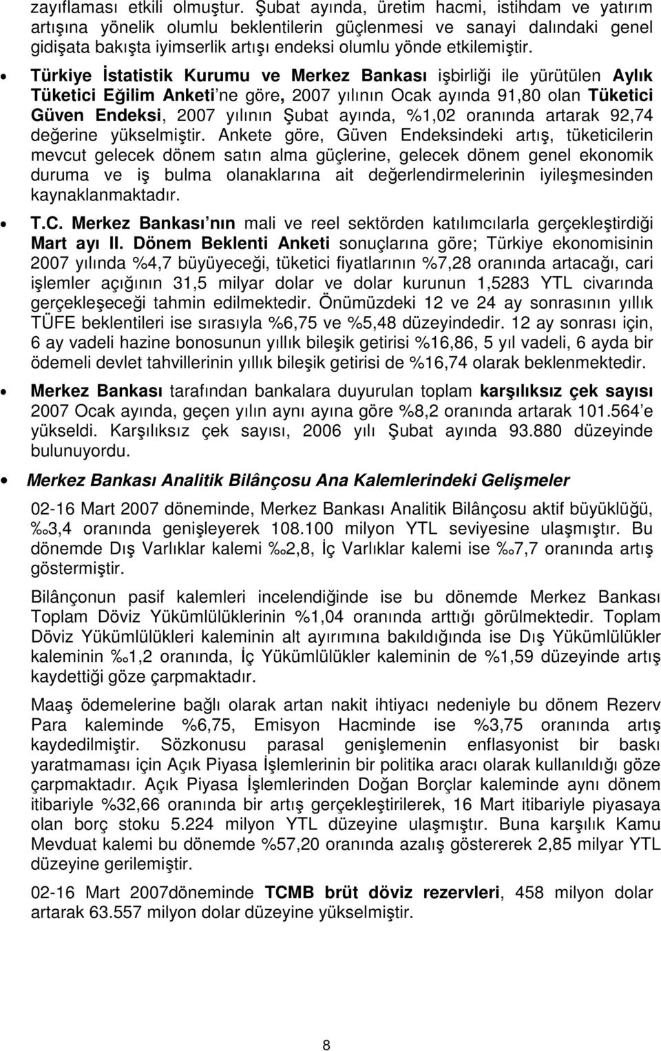 Türkiye İstatistik Kurumu ve Merkez Bankası işbirliği ile yürütülen Aylık Tüketici Eğilim Anketi ne göre, 2007 yılının Ocak ayında 91,80 olan Tüketici Güven Endeksi, 2007 yılının Şubat ayında, %1,02