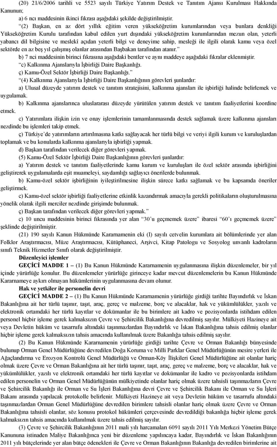 yeterli yabancı dil bilgisine ve meslekî açıdan yeterli bilgi ve deneyime sahip, mesleği ile ilgili olarak kamu veya özel sektörde en az beş yıl çalışmış olanlar arasından Başbakan tarafından atanır.