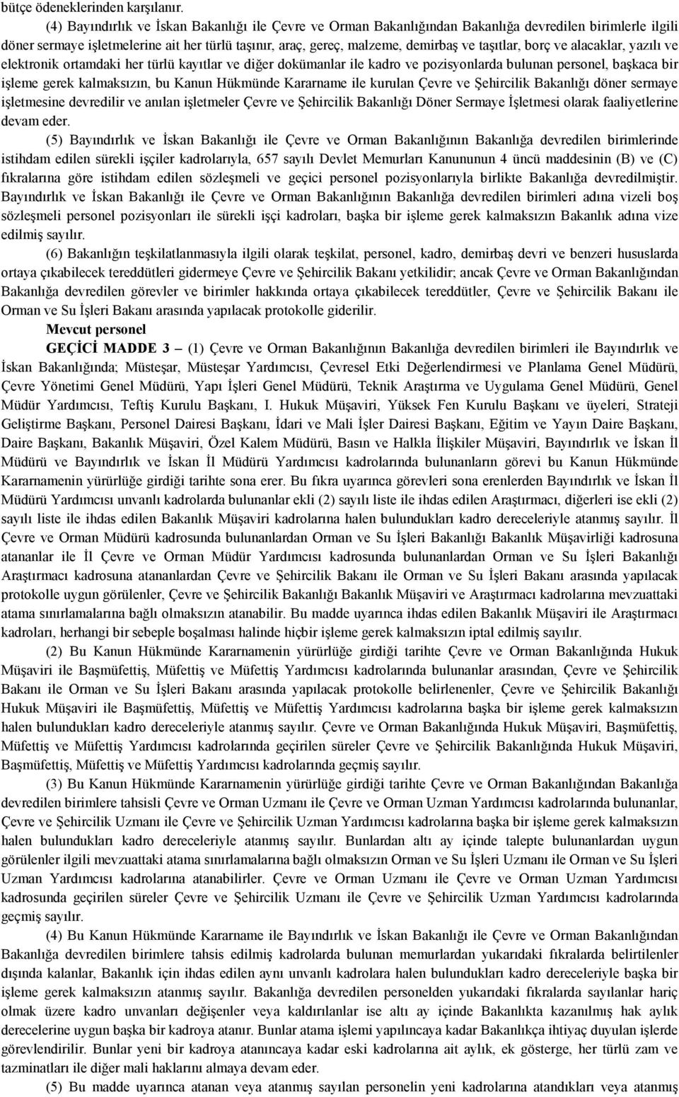 taşıtlar, borç ve alacaklar, yazılı ve elektronik ortamdaki her türlü kayıtlar ve diğer dokümanlar ile kadro ve pozisyonlarda bulunan personel, başkaca bir işleme gerek kalmaksızın, bu Kanun Hükmünde