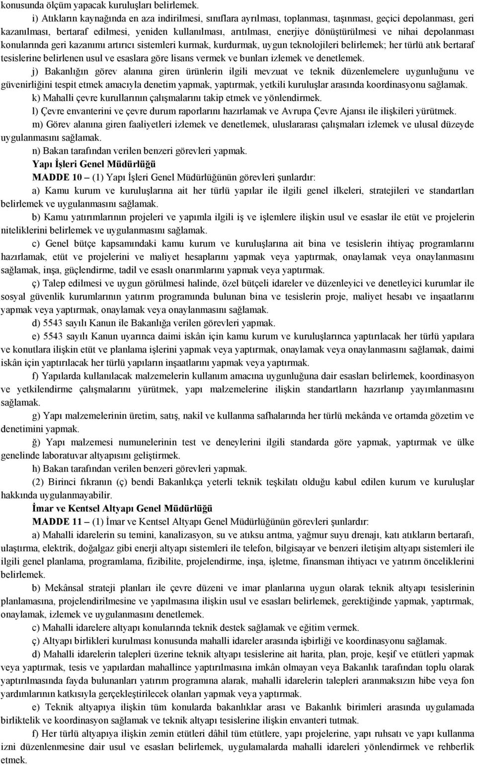 dönüştürülmesi ve nihai depolanması konularında geri kazanımı artırıcı sistemleri kurmak, kurdurmak, uygun teknolojileri belirlemek; her türlü atık bertaraf tesislerine belirlenen usul ve esaslara