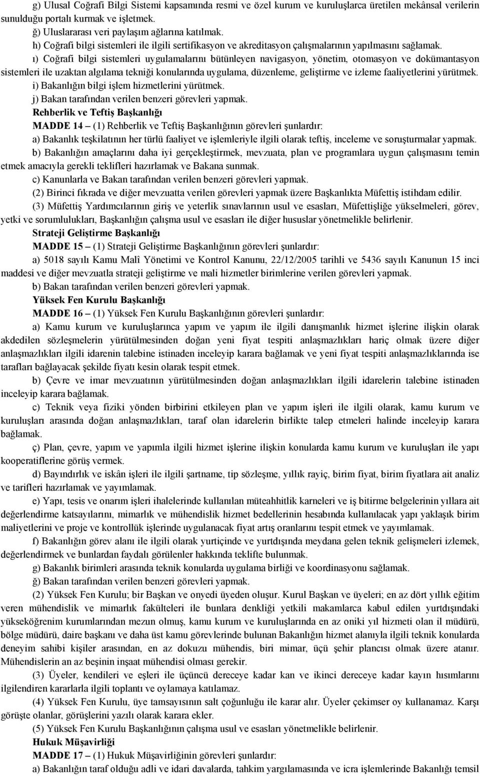 ı) Coğrafi bilgi sistemleri uygulamalarını bütünleyen navigasyon, yönetim, otomasyon ve dokümantasyon sistemleri ile uzaktan algılama tekniği konularında uygulama, düzenleme, geliştirme ve izleme