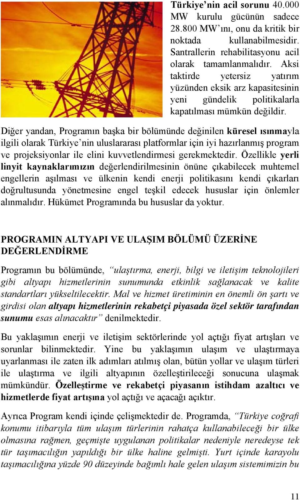 Diğer yandan, Programın başka bir bölümünde değinilen küresel ısınmayla ilgili olarak Türkiye nin uluslararası platformlar için iyi hazırlanmış program ve projeksiyonlar ile elini kuvvetlendirmesi