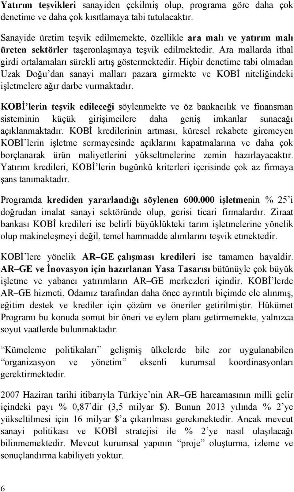 Hiçbir denetime tabi olmadan Uzak Doğu dan sanayi malları pazara girmekte ve KOBİ niteliğindeki işletmelere ağır darbe vurmaktadır.