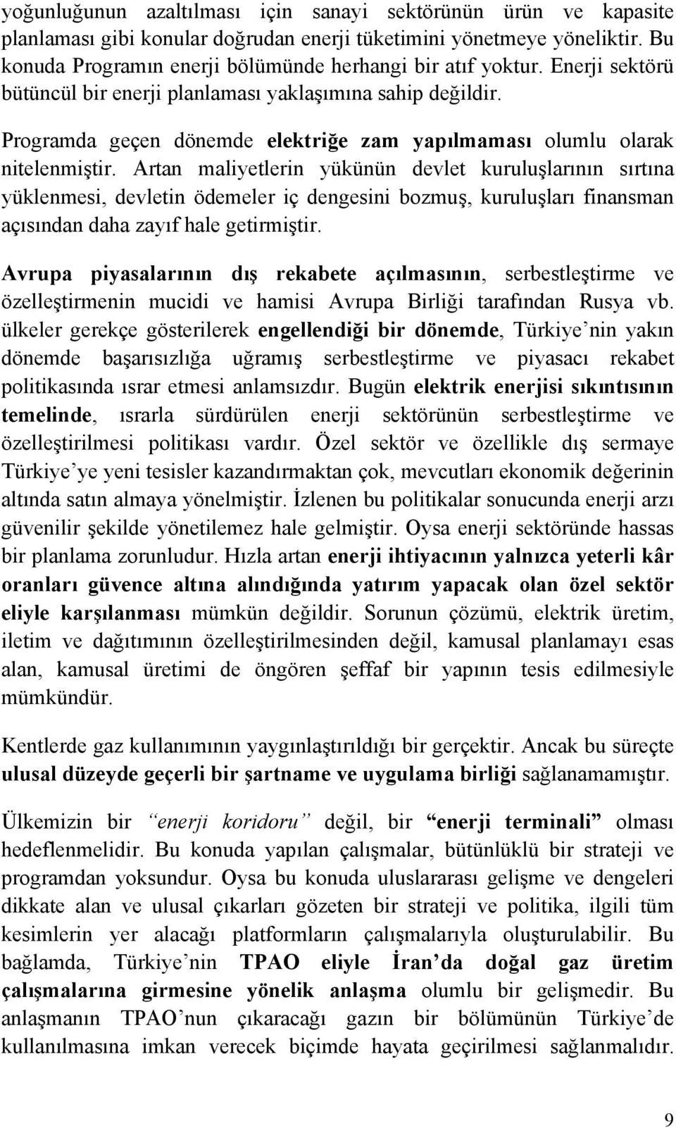 Artan maliyetlerin yükünün devlet kuruluşlarının sırtına yüklenmesi, devletin ödemeler iç dengesini bozmuş, kuruluşları finansman açısından daha zayıf hale getirmiştir.