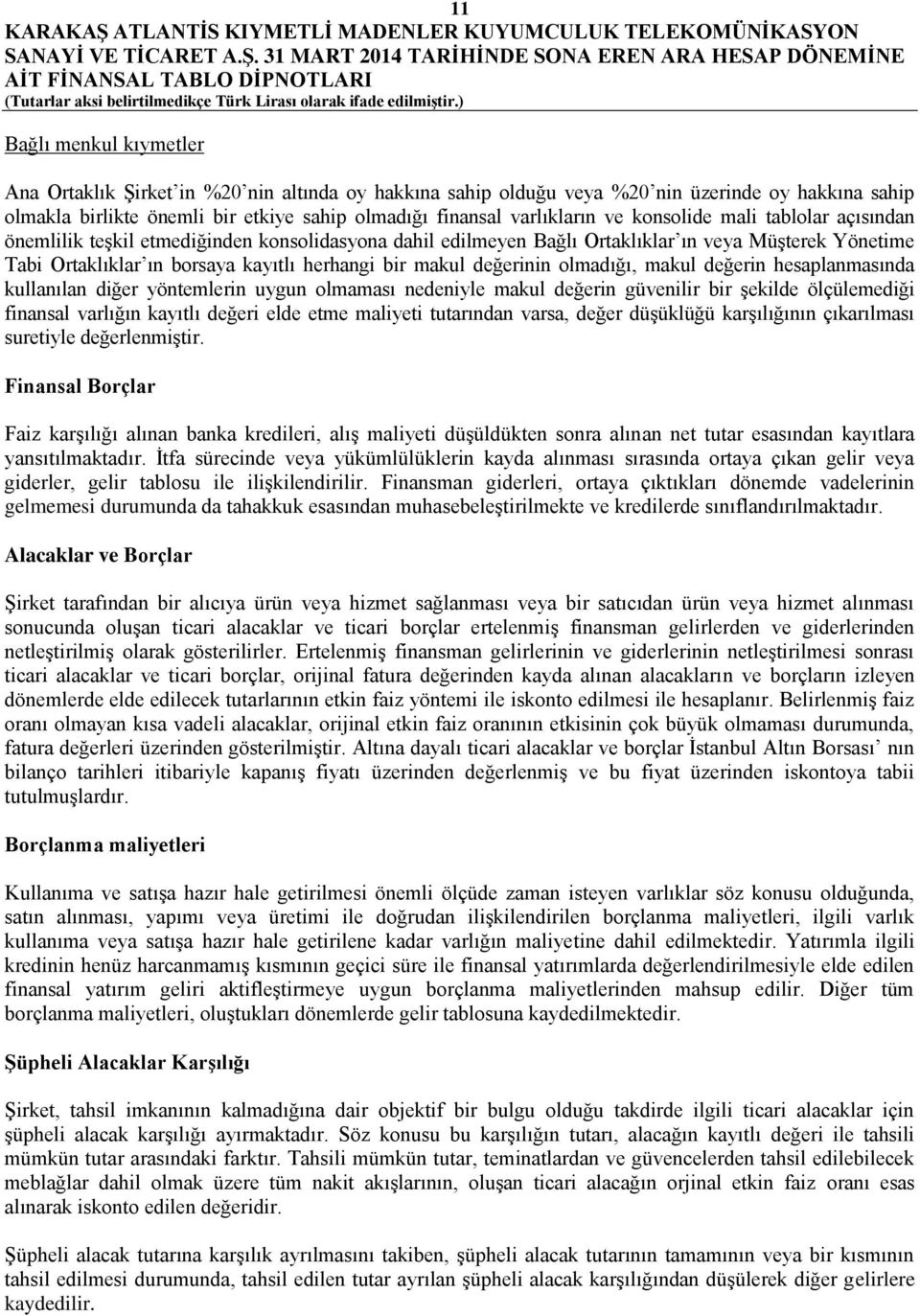 değerinin olmadığı, makul değerin hesaplanmasında kullanılan diğer yöntemlerin uygun olmaması nedeniyle makul değerin güvenilir bir şekilde ölçülemediği finansal varlığın kayıtlı değeri elde etme