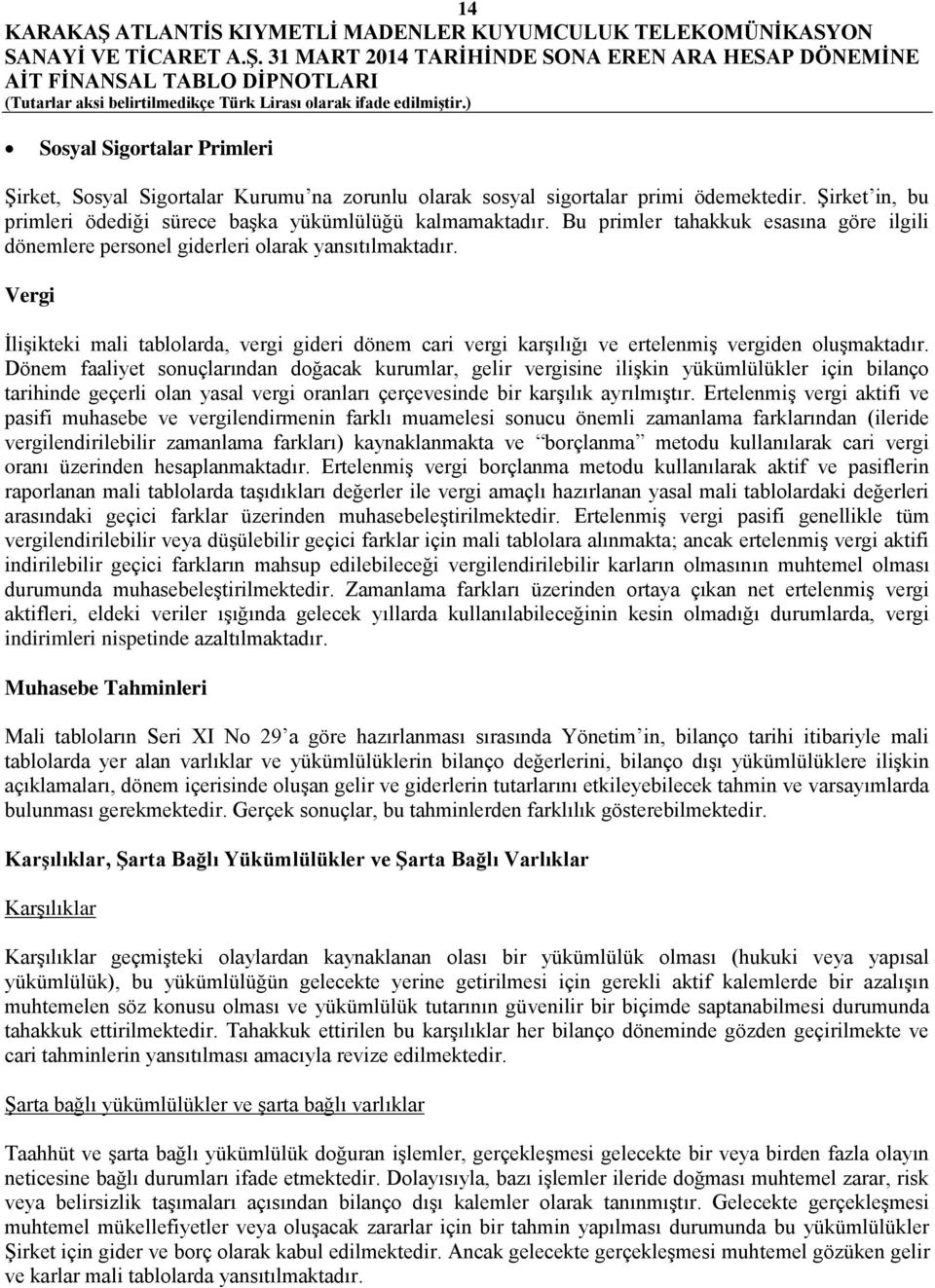 Vergi İlişikteki mali tablolarda, vergi gideri dönem cari vergi karşılığı ve ertelenmiş vergiden oluşmaktadır.