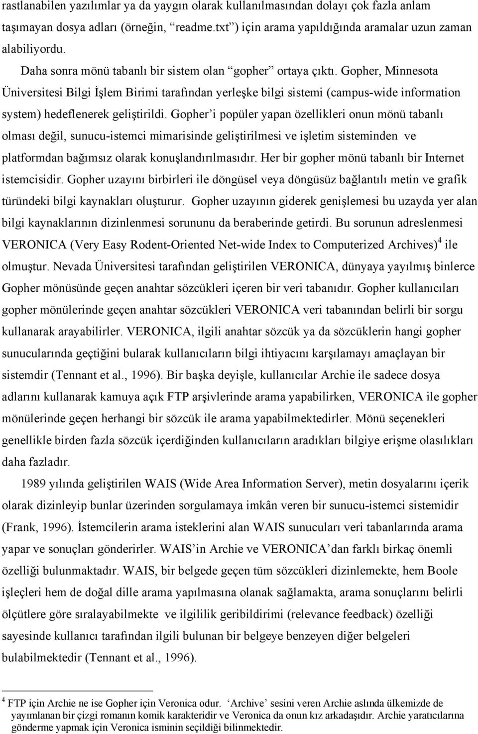 Gopher, Minnesota Üniversitesi Bilgi İşlem Birimi tarafından yerleşke bilgi sistemi (campus-wide information system) hedeflenerek geliştirildi.