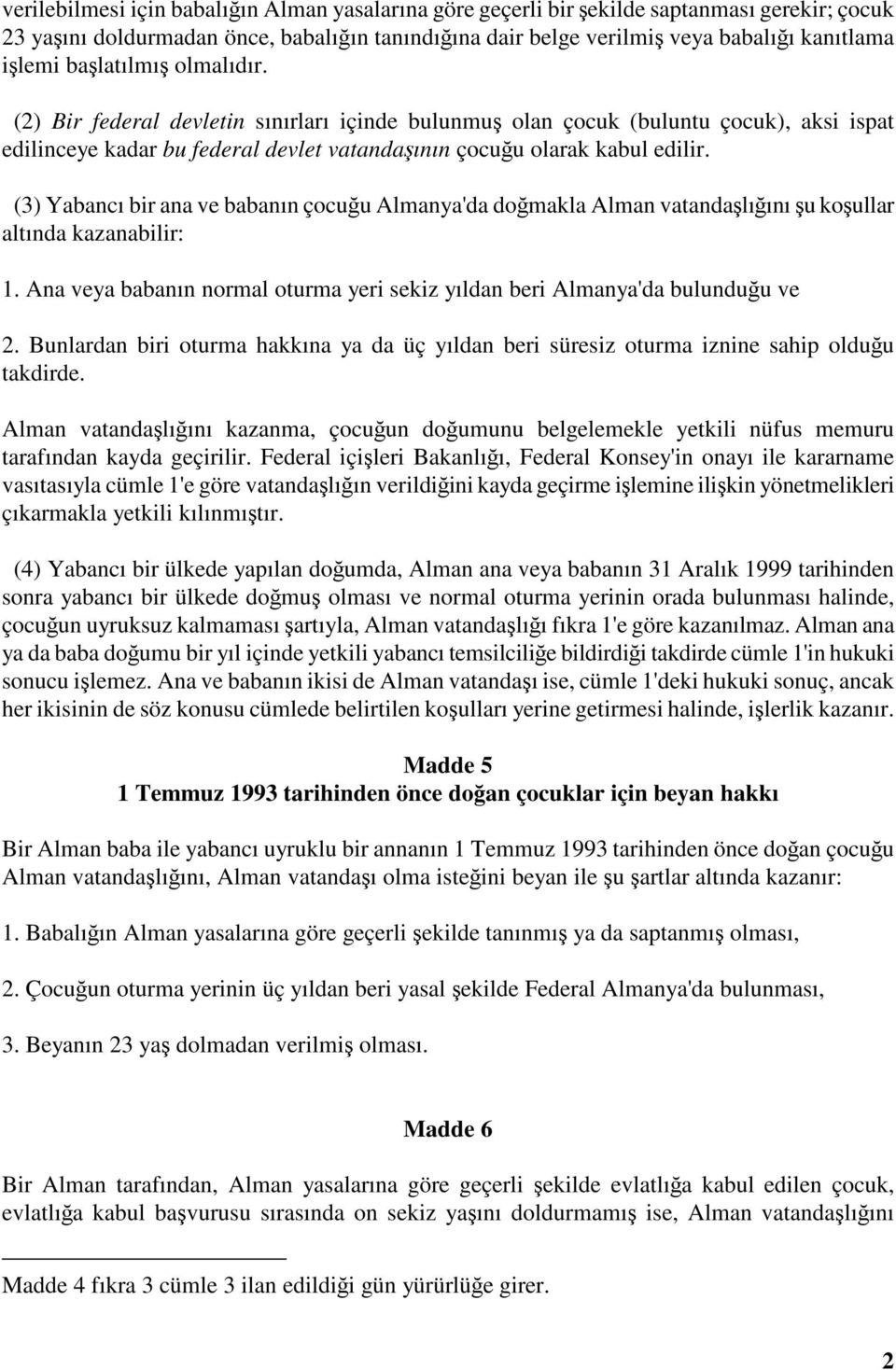 (3) Yabancı bir ana ve babanın çocuu Almanya'da domakla Alman vatandalıını u koullar altında kazanabilir: 1. Ana veya babanın normal oturma yeri sekiz yıldan beri Almanya'da bulunduu ve 2.