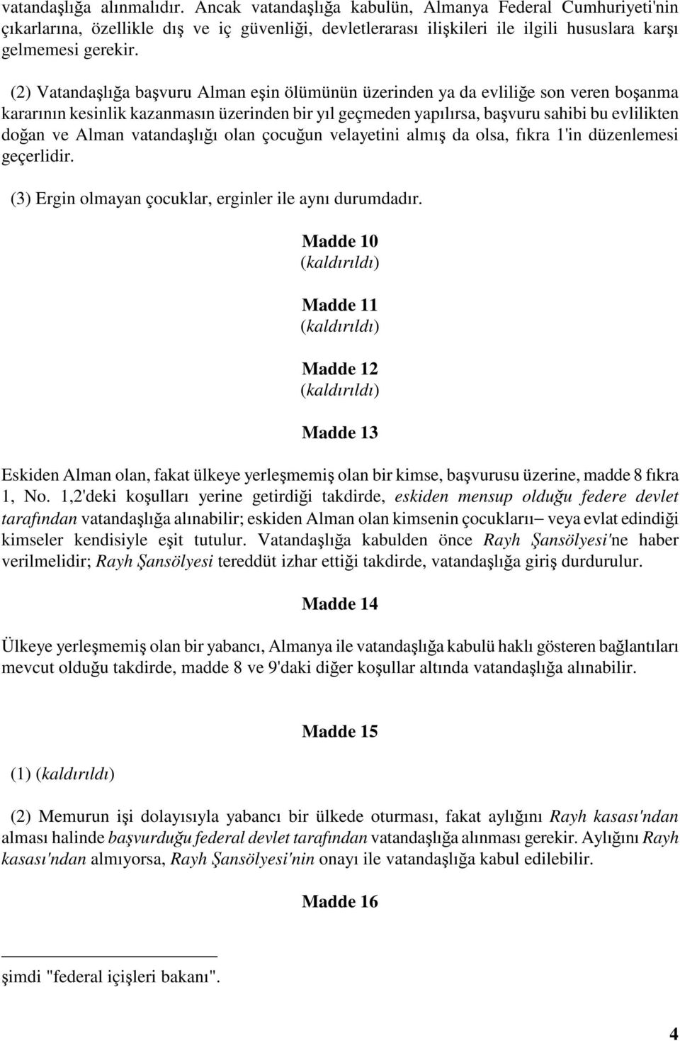 vatandalıı olan çocuun velayetini almı da olsa, fıkra 1'in düzenlemesi geçerlidir. (3) Ergin olmayan çocuklar, erginler ile aynı durumdadır.