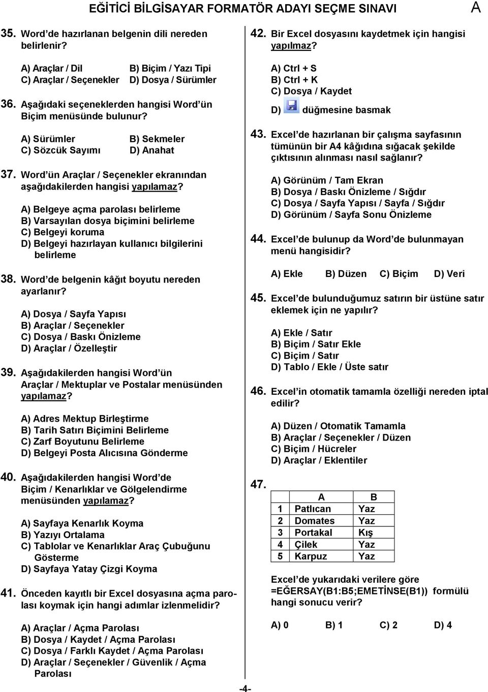 ) Belgeye açma parolas belirleme B) Varsaylan dosya biçimini belirleme C) Belgeyi koruma D) Belgeyi hazrlayan kullanc bilgilerini belirleme 38. Word de belgenin kât boyutu nereden ayarlanr?