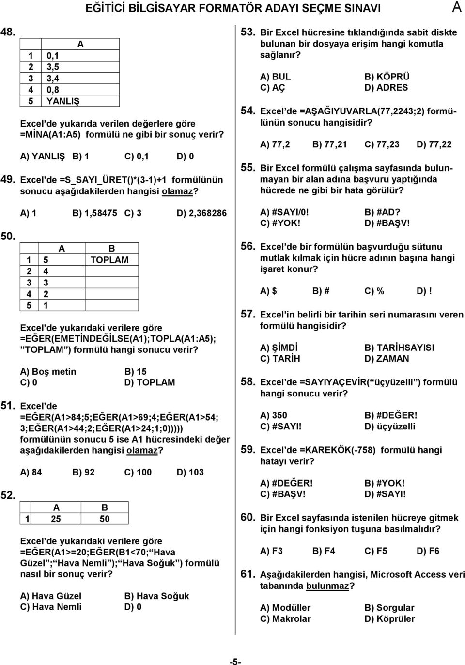 ) 1 B) 1,58475 C) 3 D) 2,368286 B 1 5 TOPLM 2 4 3 3 4 2 5 1 Excel de yukardaki verilere göre =EER(EMETNDELSE(1);TOPL(1:5); TOPLM ) formülü hangi sonucu verir? ) Bo metin B) 15 C) 0 D) TOPLM 51.