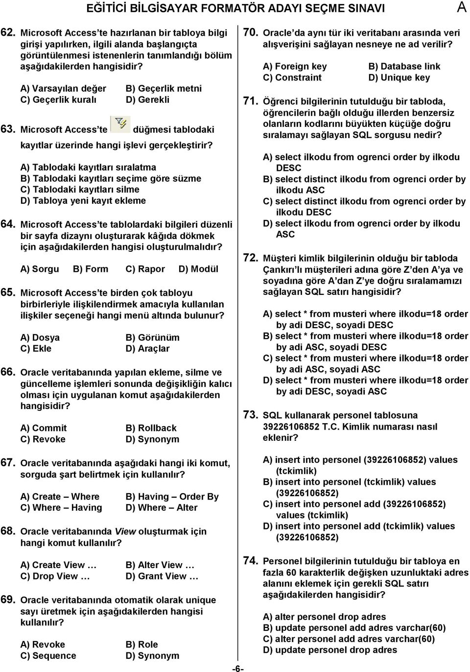 ) Tablodaki kaytlar sralatma B) Tablodaki kaytlar seçime göre süzme C) Tablodaki kaytlar silme D) Tabloya yeni kayt ekleme 64.