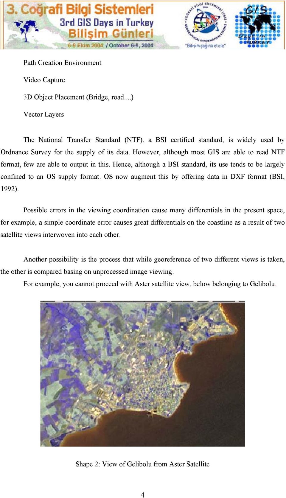 However, although most GIS are able to read NTF format, few are able to output in this. Hence, although a BSI standard, its use tends to be largely confined to an OS supply format.