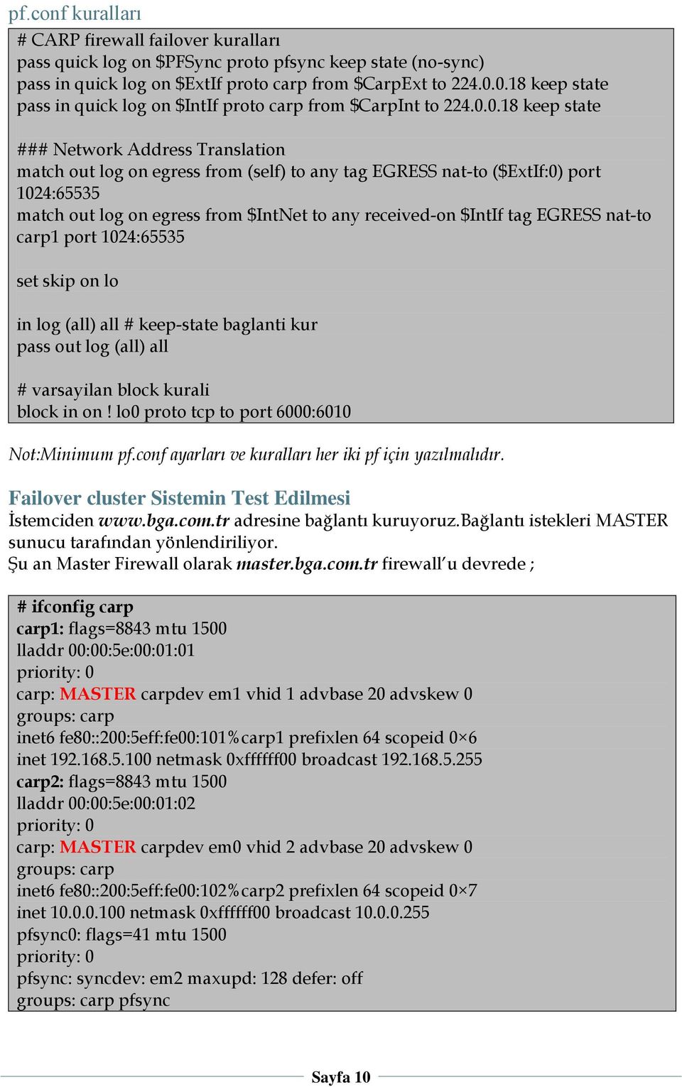 port 1024:65535 match out log on egress from $IntNet to any received-on $IntIf tag EGRESS nat-to carp1 port 1024:65535 set skip on lo in log (all) all # keep-state baglanti kur pass out log (all) all