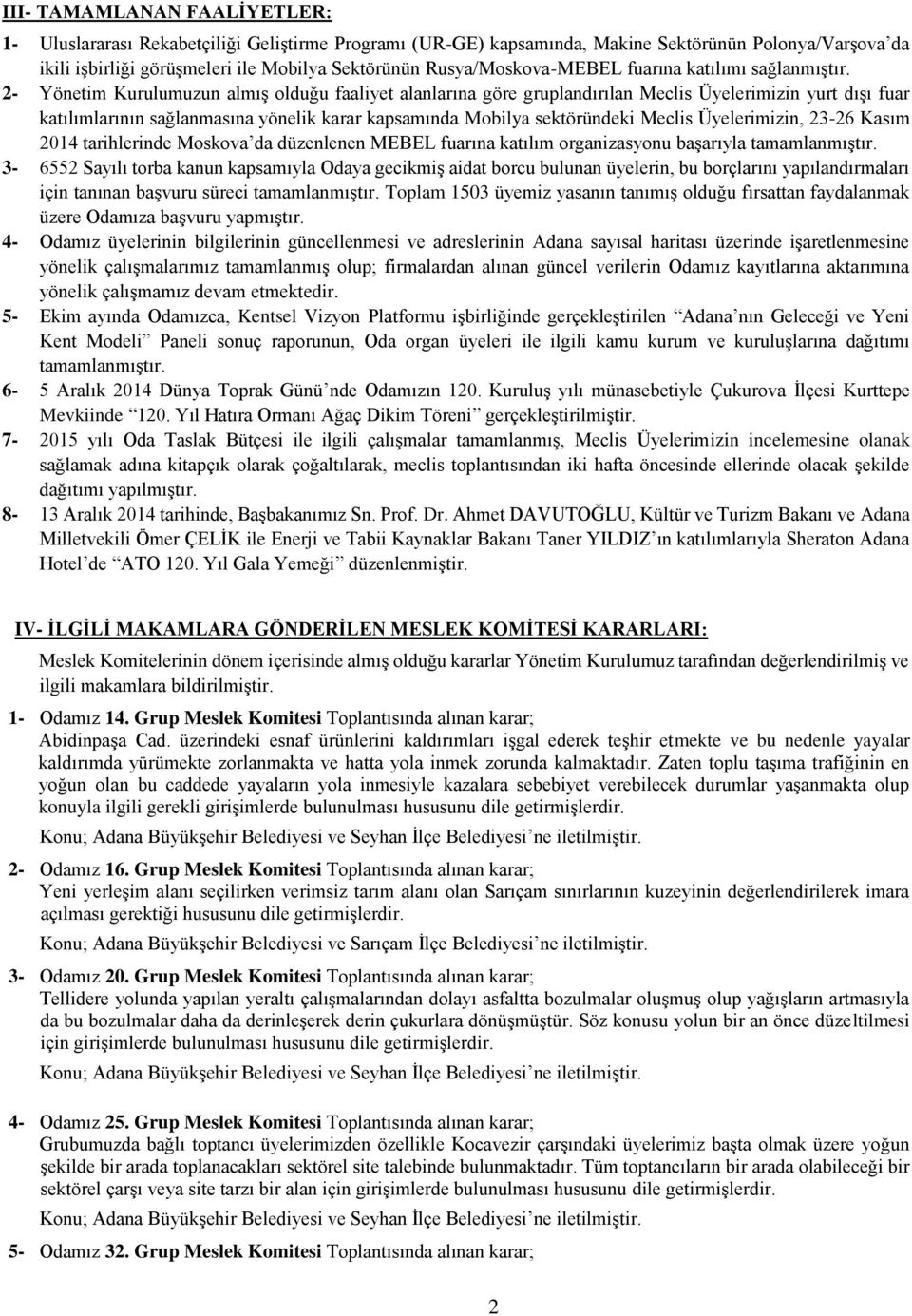 2- Yönetim Kurulumuzun almış olduğu faaliyet alanlarına göre gruplandırılan Meclis Üyelerimizin yurt dışı fuar katılımlarının sağlanmasına yönelik karar kapsamında Mobilya sektöründeki Meclis