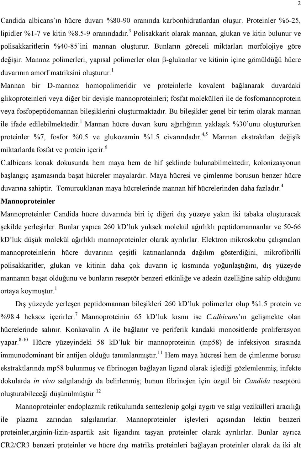 Mannoz polimerleri, yapısal polimerler olan β-glukanlar ve kitinin içine gömüldüğü hücre duvarının amorf matriksini oluşturur.