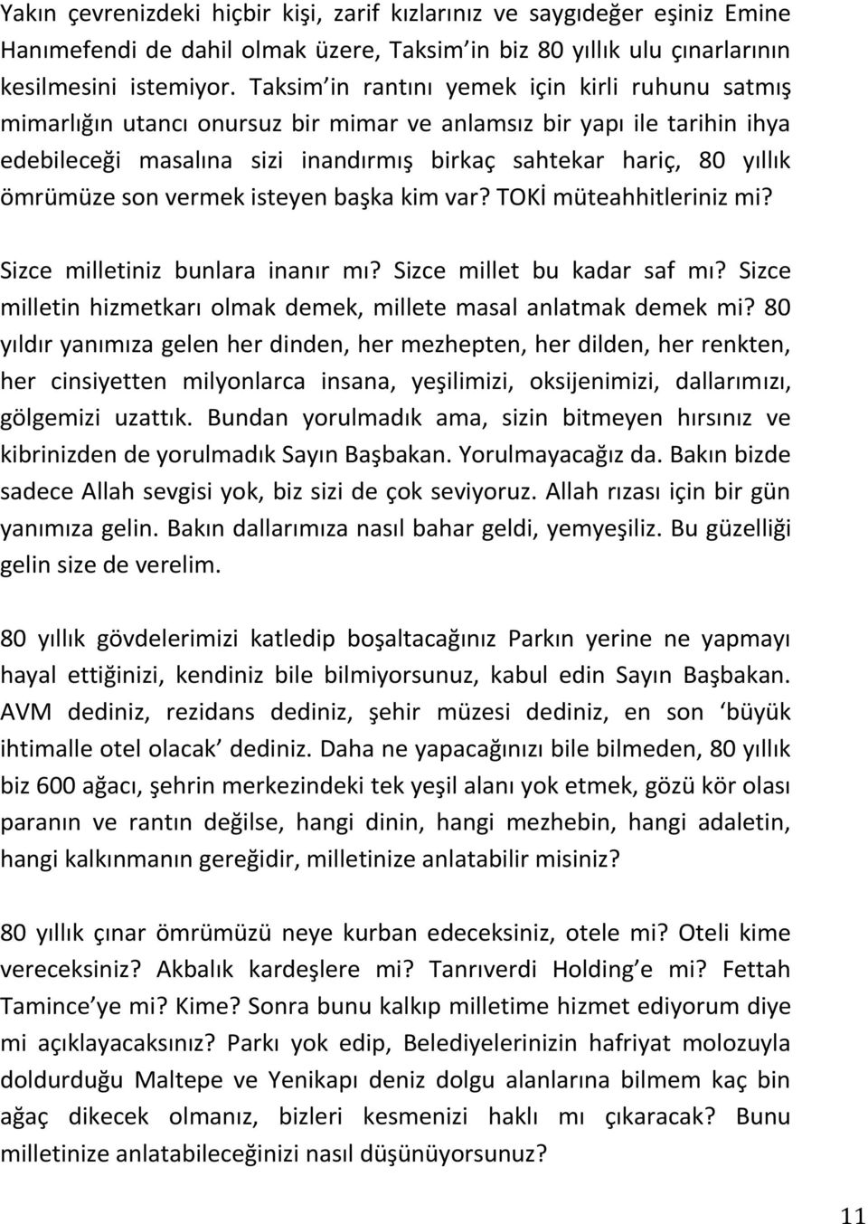 ömrümüze son vermek isteyen başka kim var? TOKİ müteahhitleriniz mi? Sizce milletiniz bunlara inanır mı? Sizce millet bu kadar saf mı?