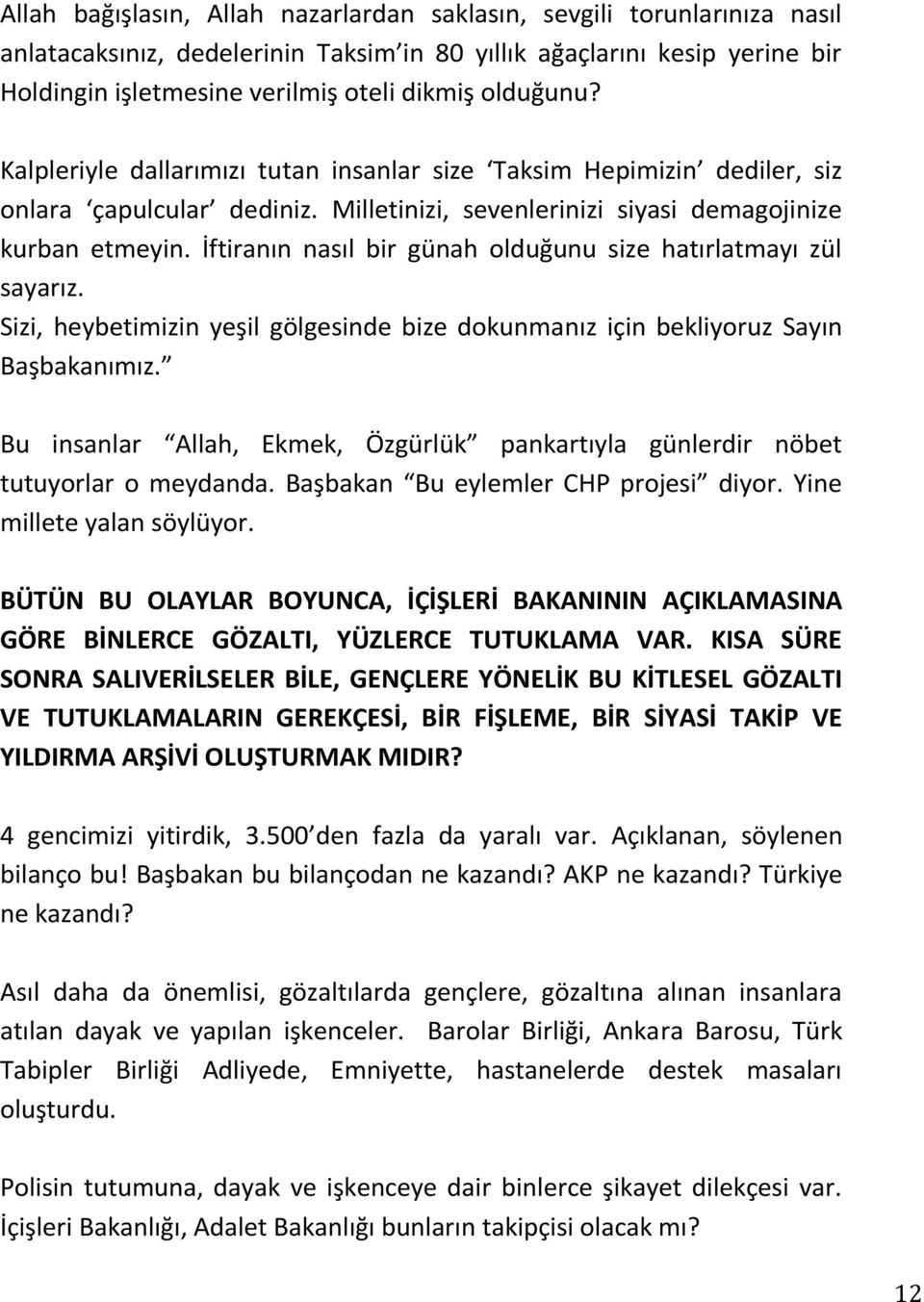 İftiranın nasıl bir günah olduğunu size hatırlatmayı zül sayarız. Sizi, heybetimizin yeşil gölgesinde bize dokunmanız için bekliyoruz Sayın Başbakanımız.