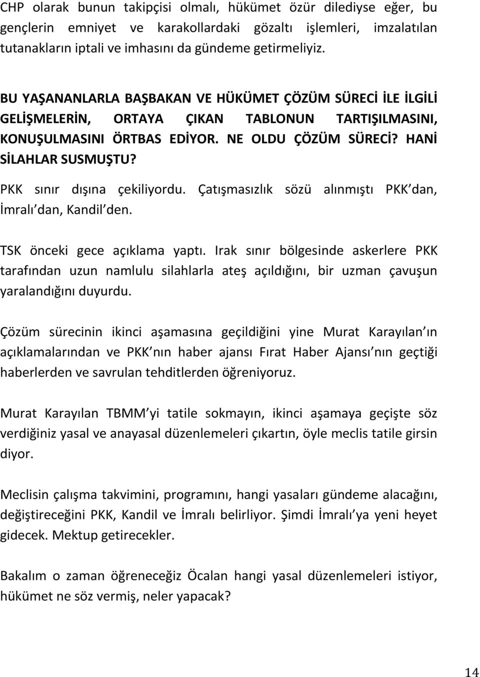 PKK sınır dışına çekiliyordu. Çatışmasızlık sözü alınmıştı PKK dan, İmralı dan, Kandil den. TSK önceki gece açıklama yaptı.