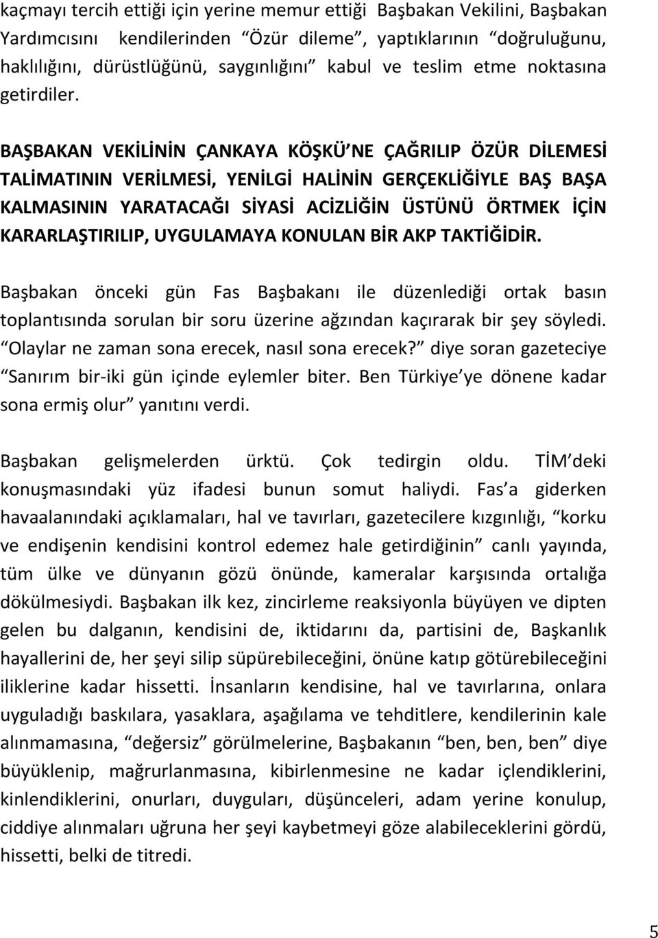 BAŞBAKAN VEKİLİNİN ÇANKAYA KÖŞKÜ NE ÇAĞRILIP ÖZÜR DİLEMESİ TALİMATININ VERİLMESİ, YENİLGİ HALİNİN GERÇEKLİĞİYLE BAŞ BAŞA KALMASININ YARATACAĞI SİYASİ ACİZLİĞİN ÜSTÜNÜ ÖRTMEK İÇİN KARARLAŞTIRILIP,