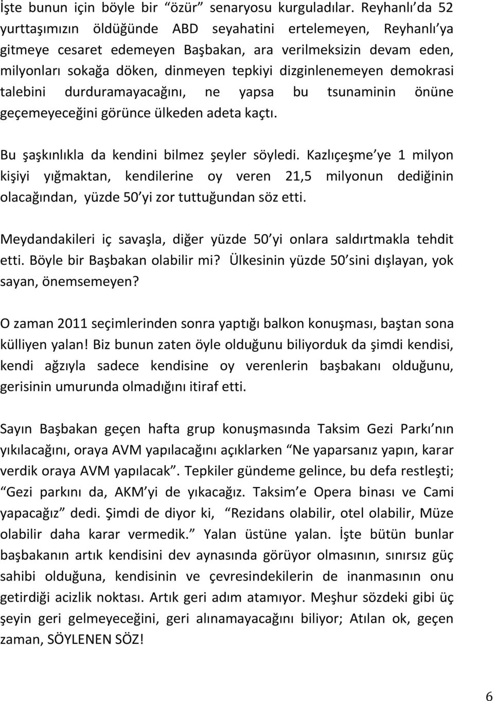 dizginlenemeyen demokrasi talebini durduramayacağını, ne yapsa bu tsunaminin önüne geçemeyeceğini görünce ülkeden adeta kaçtı. Bu şaşkınlıkla da kendini bilmez şeyler söyledi.