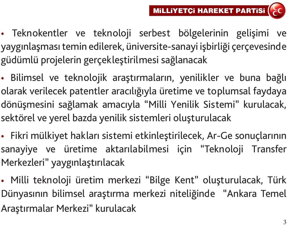 kurulacak, sektörel ve yerel bazda yenilik sistemleri oluşturulacak Fikri mülkiyet hakları sistemi etkinleştirilecek, Ar-Ge sonuçlarının sanayiye ve üretime aktarılabilmesi için