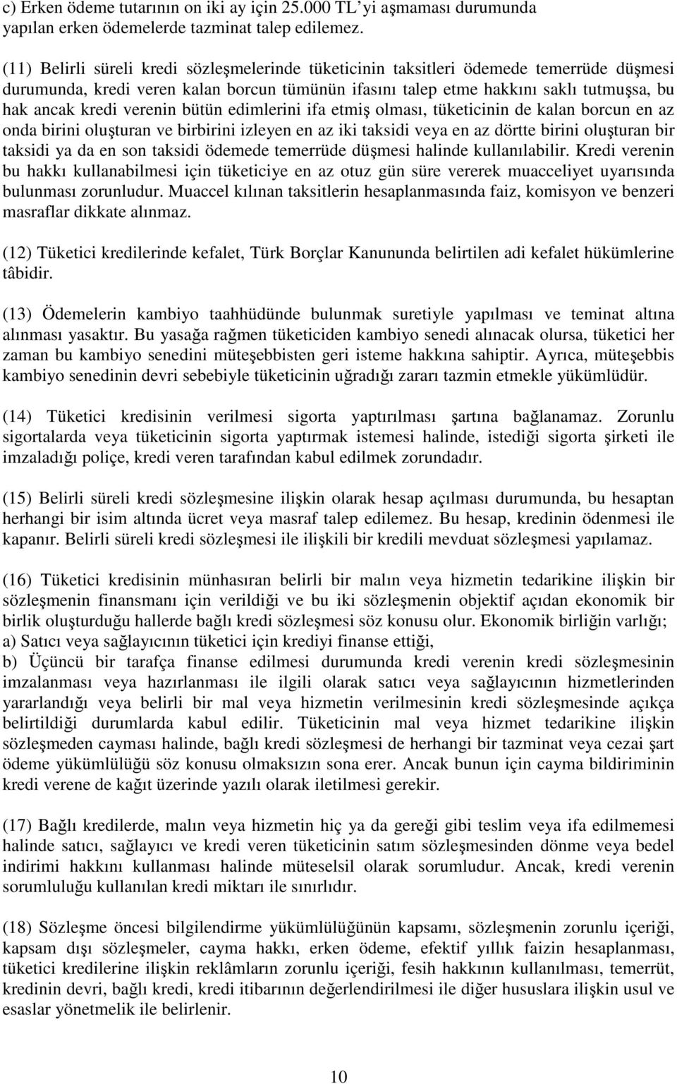 verenin bütün edimlerini ifa etmiş olması, tüketicinin de kalan borcun en az onda birini oluşturan ve birbirini izleyen en az iki taksidi veya en az dörtte birini oluşturan bir taksidi ya da en son