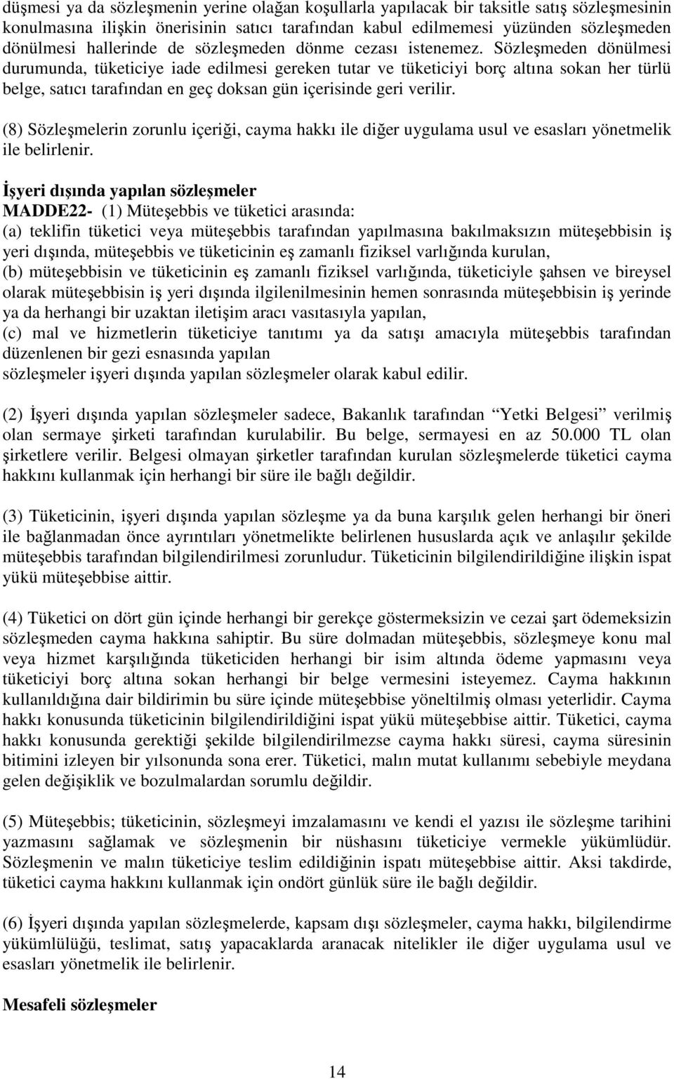 Sözleşmeden dönülmesi durumunda, tüketiciye iade edilmesi gereken tutar ve tüketiciyi borç altına sokan her türlü belge, satıcı tarafından en geç doksan gün içerisinde geri verilir.