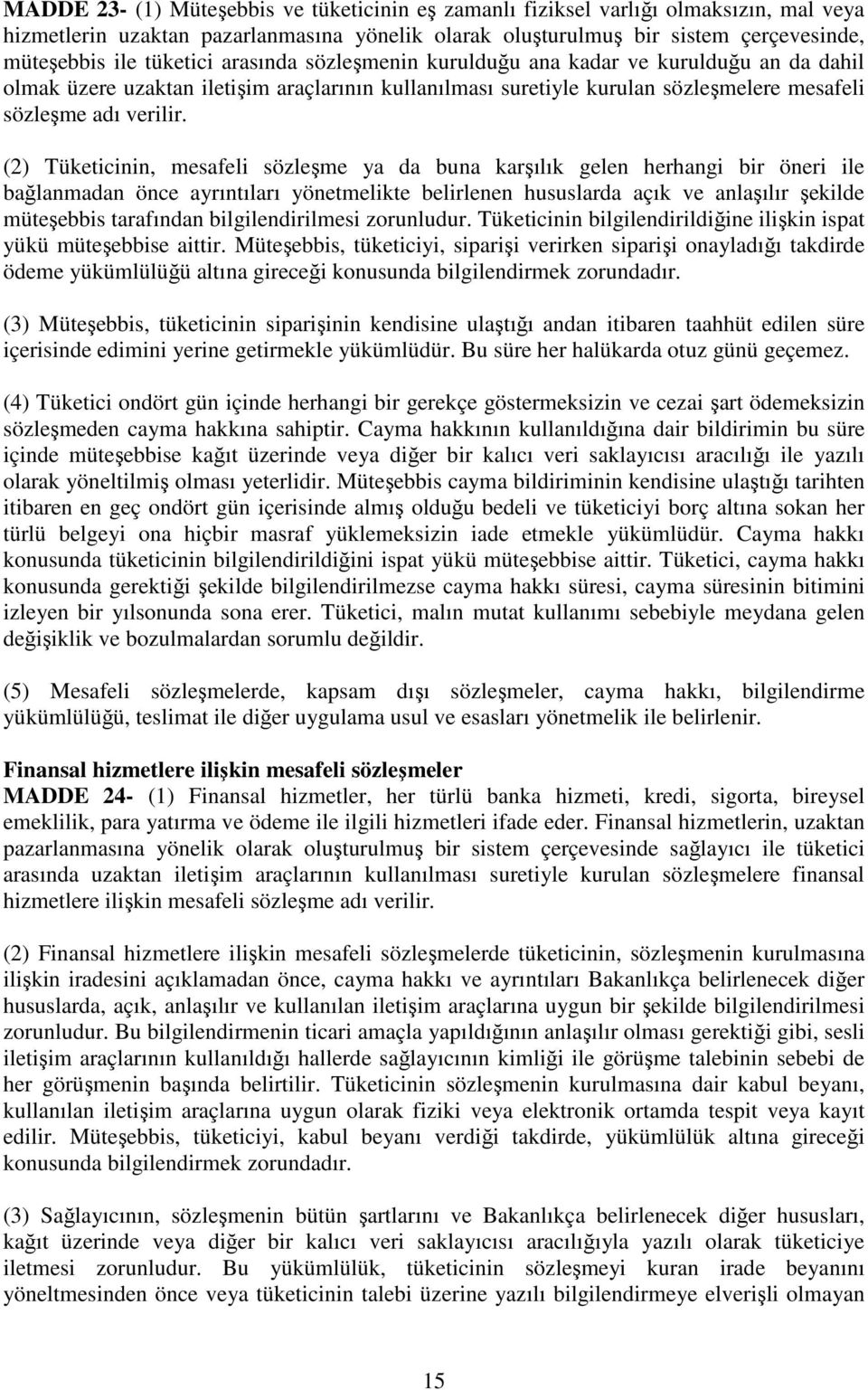 (2) Tüketicinin, mesafeli sözleşme ya da buna karşılık gelen herhangi bir öneri ile bağlanmadan önce ayrıntıları yönetmelikte belirlenen hususlarda açık ve anlaşılır şekilde müteşebbis tarafından