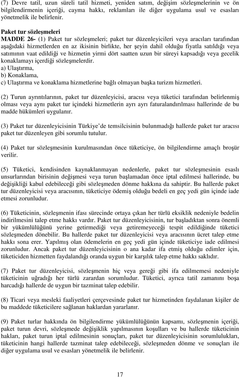 Paket tur sözleşmeleri MADDE 26- (1) Paket tur sözleşmeleri; paket tur düzenleyicileri veya aracıları tarafından aşağıdaki hizmetlerden en az ikisinin birlikte, her şeyin dahil olduğu fiyatla