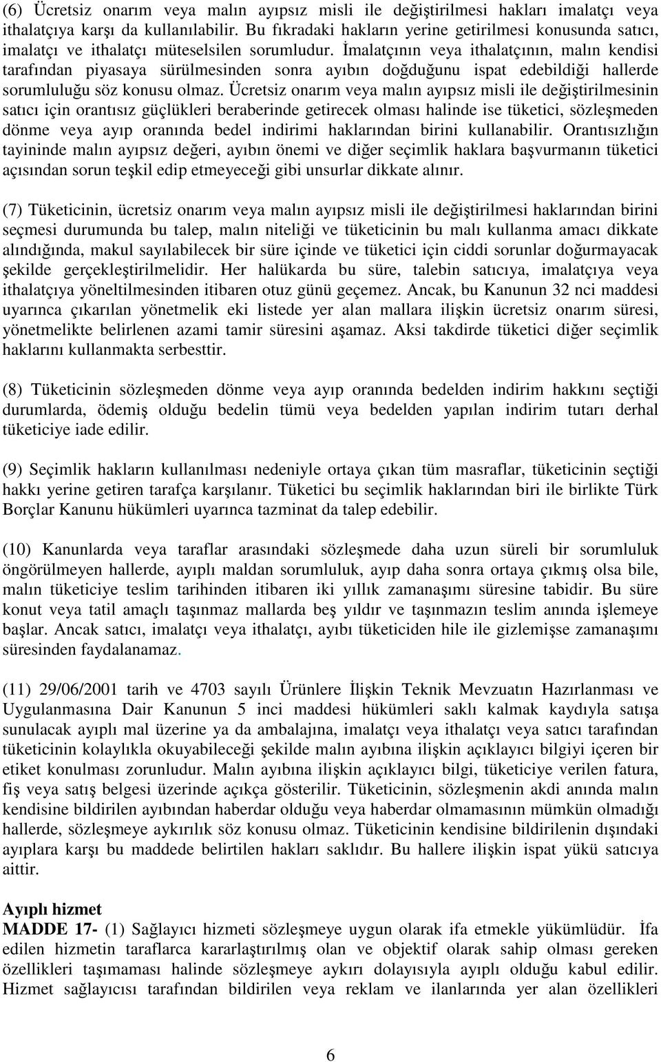 İmalatçının veya ithalatçının, malın kendisi tarafından piyasaya sürülmesinden sonra ayıbın doğduğunu ispat edebildiği hallerde sorumluluğu söz konusu olmaz.