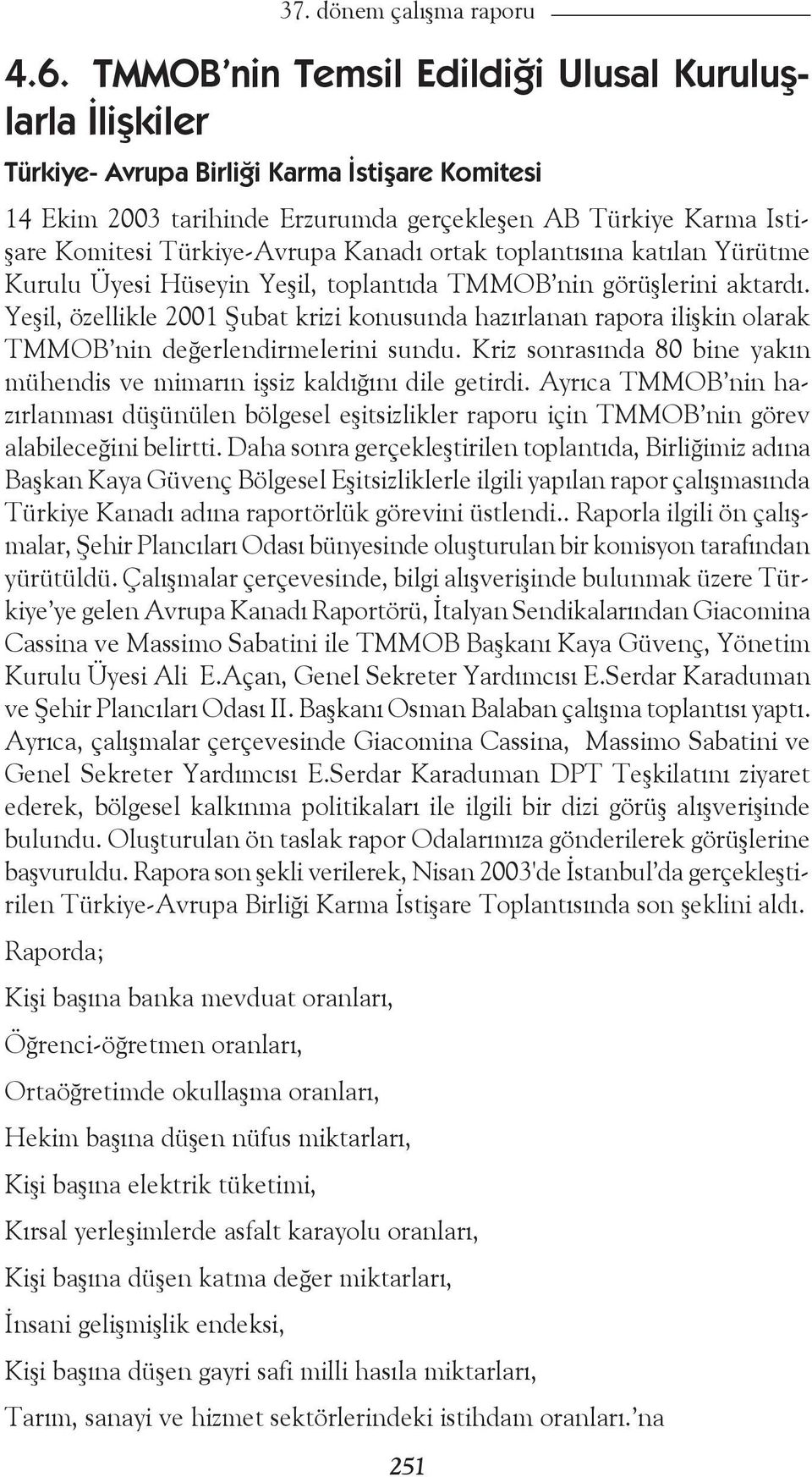 Kanadı ortak toplantısına katılan Yürütme Kurulu Üyesi Hüseyin Yeşil, toplantıda TMMOB nin görüşlerini aktardı.