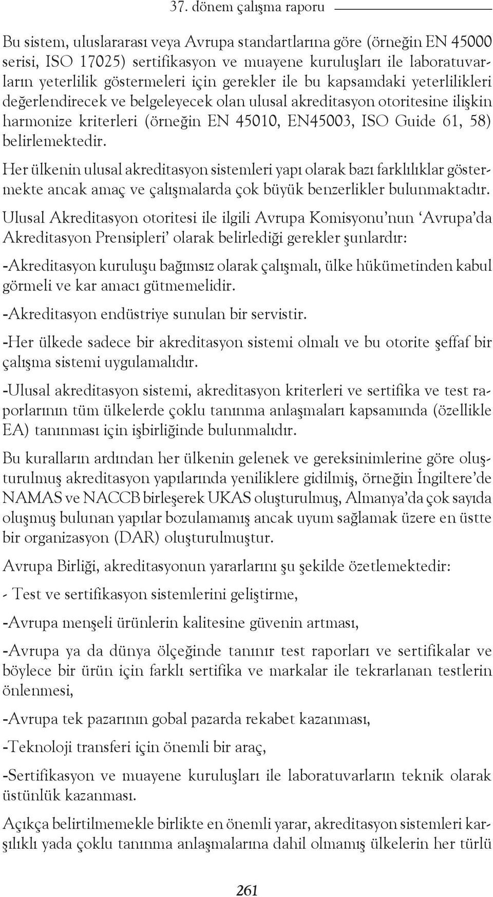 belirlemektedir. Her ülkenin ulusal akreditasyon sistemleri yapı olarak bazı farklılıklar göstermekte ancak amaç ve çalışmalarda çok büyük benzerlikler bulunmaktadır.