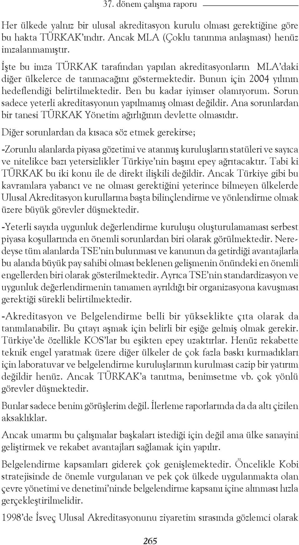 Ben bu kadar iyimser olamıyorum. Sorun sadece yeterli akreditasyonun yapılmamış olması değildir. Ana sorunlardan bir tanesi TÜRKAK Yönetim ağırlığının devlette olmasıdır.