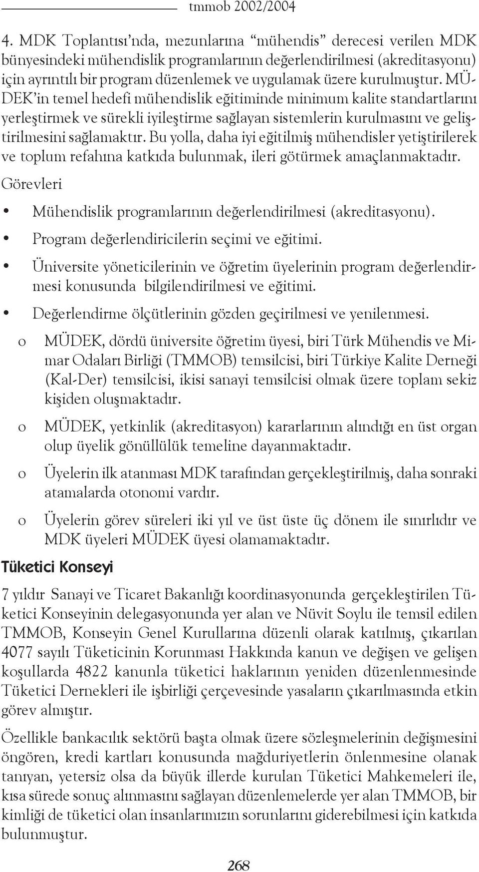 kurulmuştur. MÜ- DEK in temel hedefi mühendislik eğitiminde minimum kalite standartlarını yerleştirmek ve sürekli iyileştirme sağlayan sistemlerin kurulmasını ve geliştirilmesini sağlamaktır.