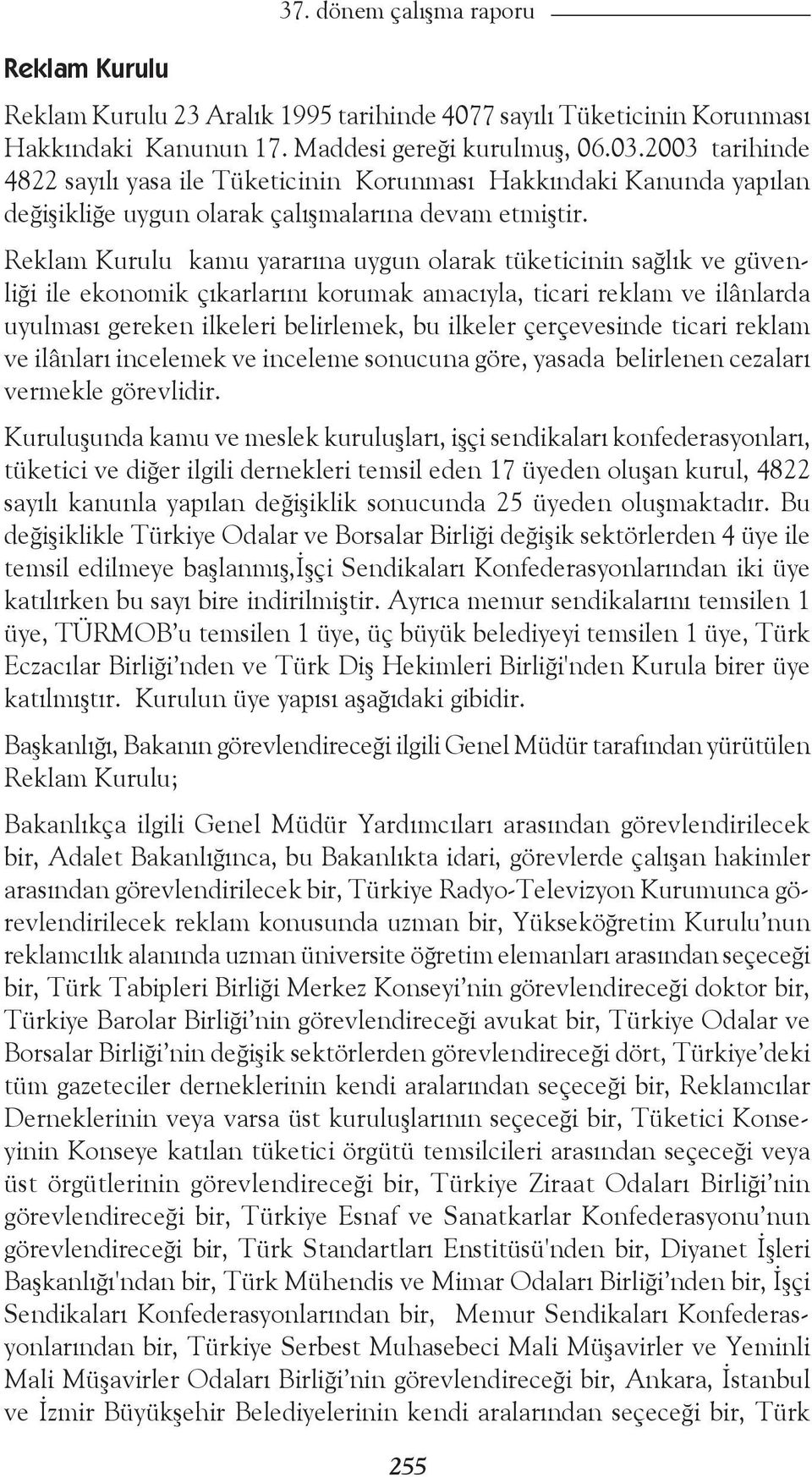 Reklam Kurulu kamu yararına uygun olarak tüketicinin sağlık ve güvenliği ile ekonomik çıkarlarını korumak amacıyla, ticari reklam ve ilânlarda uyulması gereken ilkeleri belirlemek, bu ilkeler