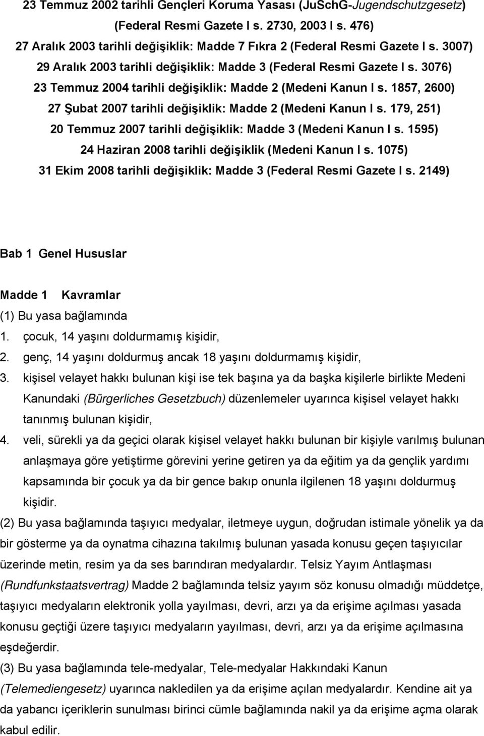 1857, 2600) 27 Şubat 2007 tarihli değişiklik: Madde 2 (Medeni Kanun I s. 179, 251) 20 Temmuz 2007 tarihli değişiklik: Madde 3 (Medeni Kanun I s.