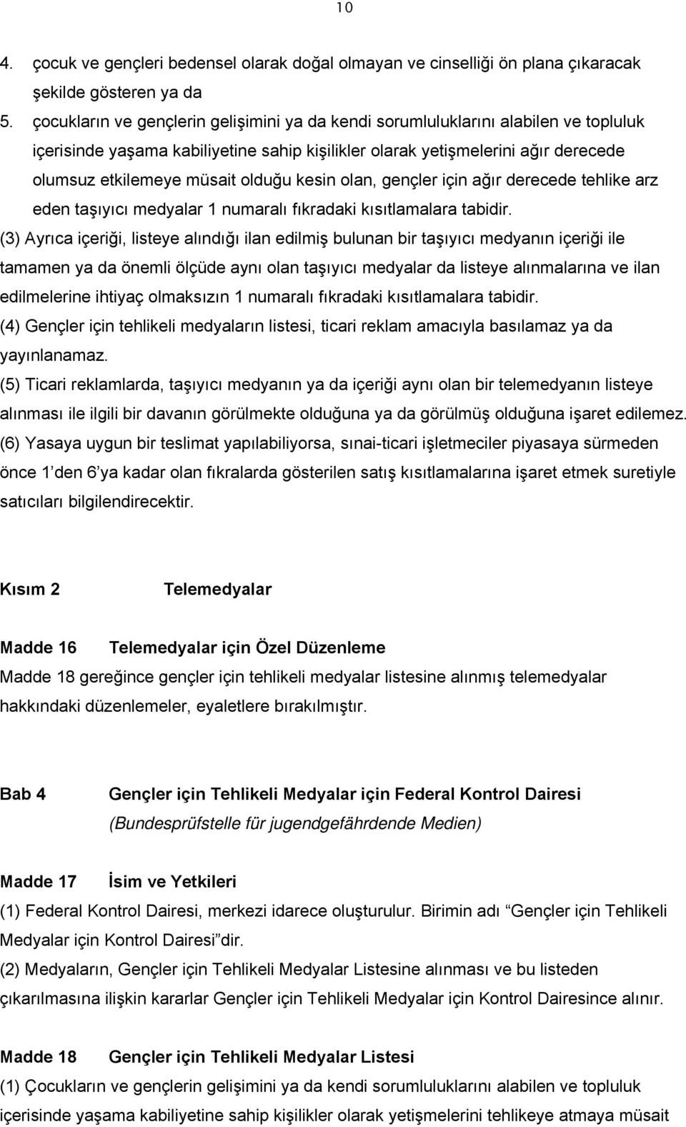 olduğu kesin olan, gençler için ağır derecede tehlike arz eden taşıyıcı medyalar 1 numaralı fıkradaki kısıtlamalara tabidir.