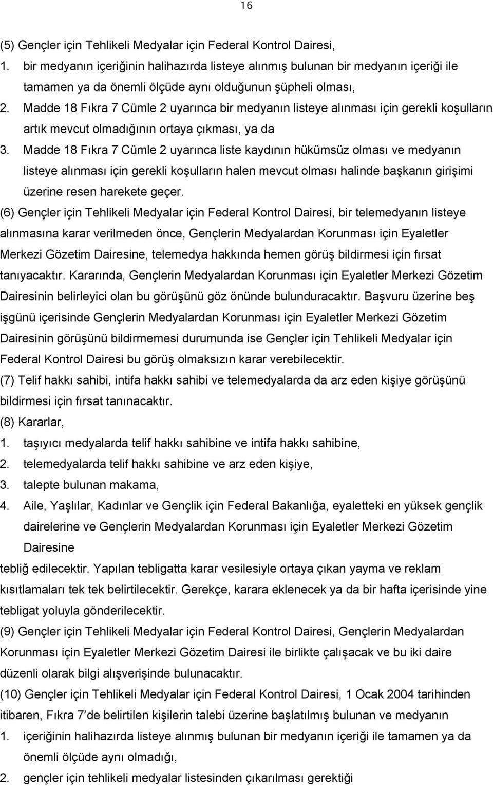 Madde 18 Fıkra 7 Cümle 2 uyarınca bir medyanın listeye alınması için gerekli koşulların artık mevcut olmadığının ortaya çıkması, ya da 3.