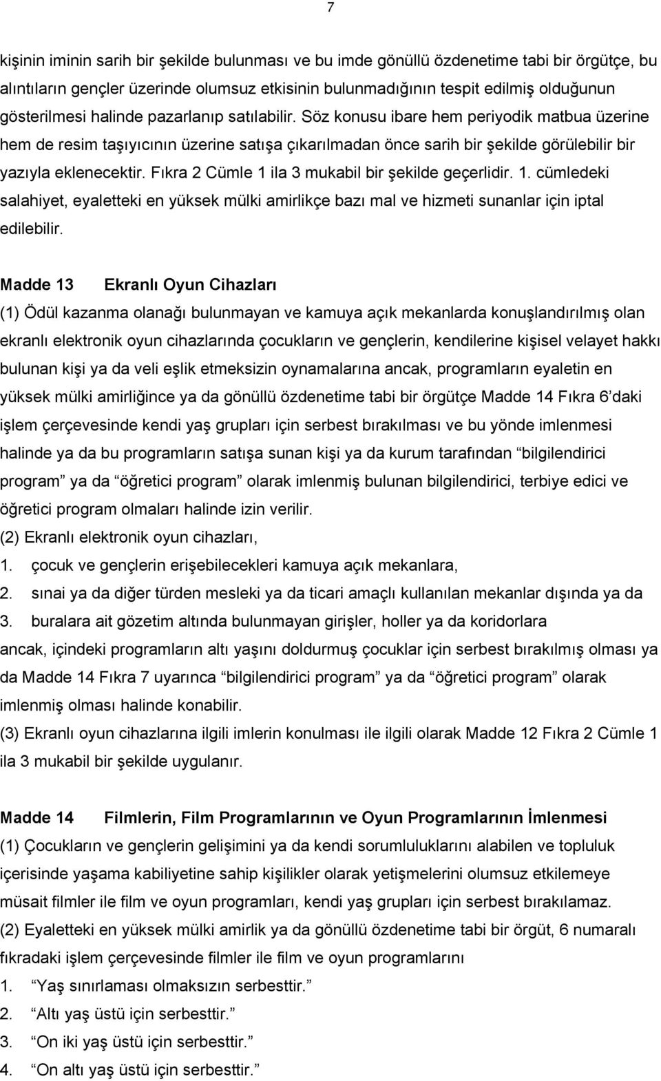 Fıkra 2 Cümle 1 ila 3 mukabil bir şekilde geçerlidir. 1. cümledeki salahiyet, eyaletteki en yüksek mülki amirlikçe bazı mal ve hizmeti sunanlar için iptal edilebilir.