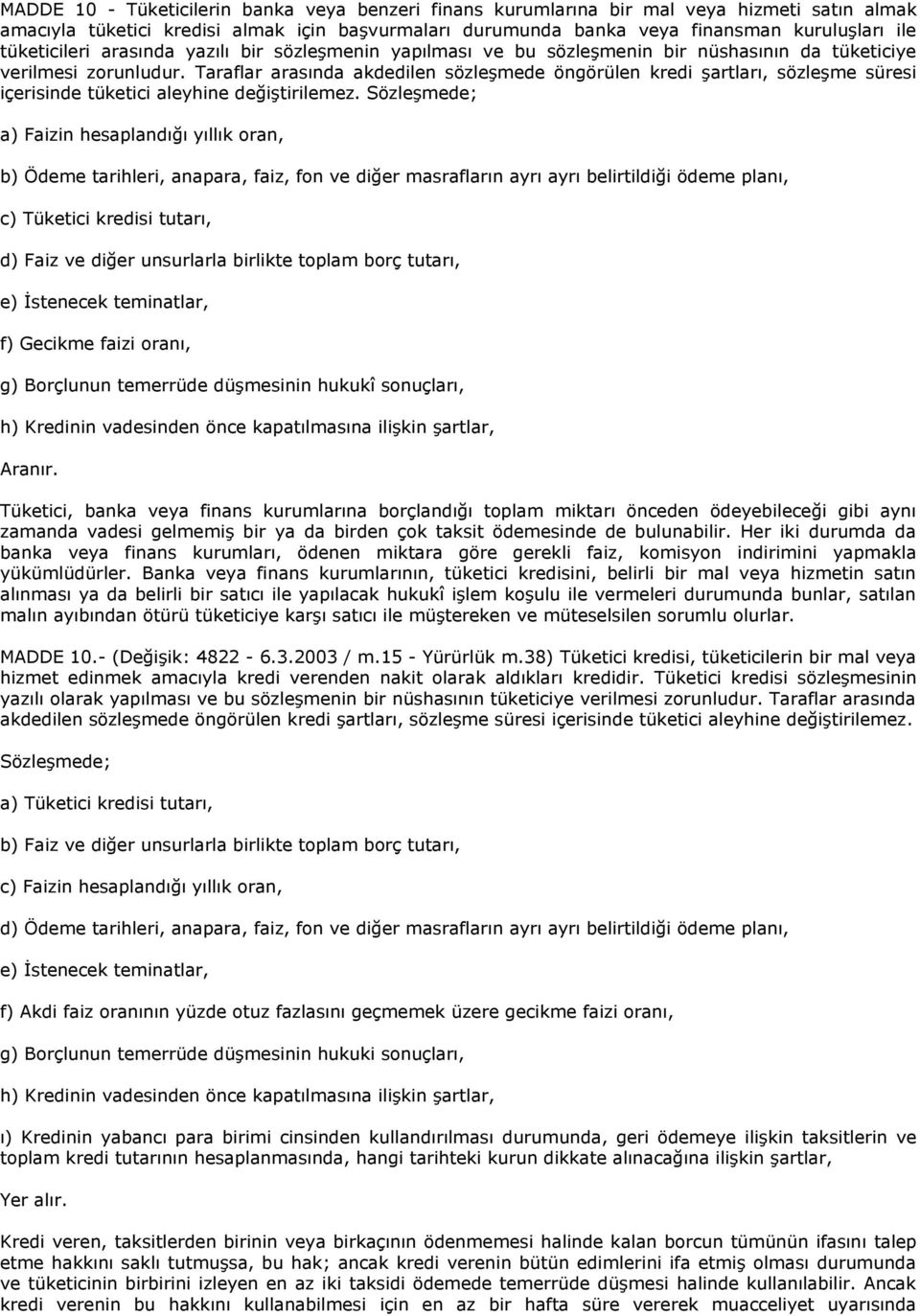 Taraflar arasında akdedilen sözleşmede öngörülen kredi şartları, sözleşme süresi içerisinde tüketici aleyhine değiştirilemez.