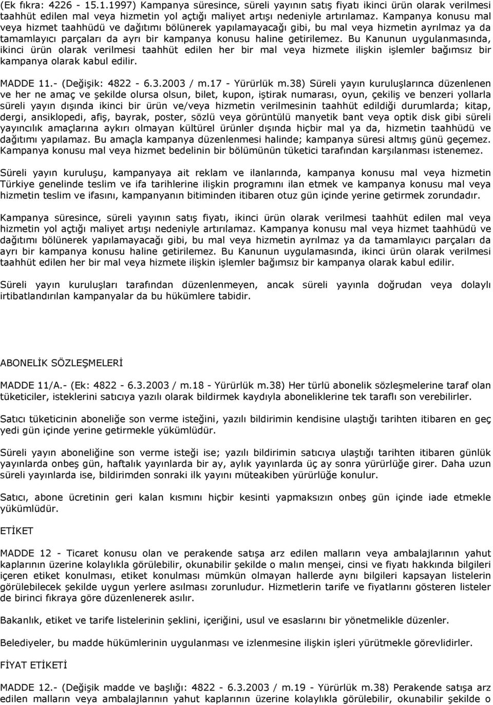 Bu Kanunun uygulanmasında, ikinci ürün olarak verilmesi taahhüt edilen her bir mal veya hizmete ilişkin işlemler bağımsız bir kampanya olarak kabul edilir. MADDE 11.- (Değişik: 4822-6.3.2003 / m.