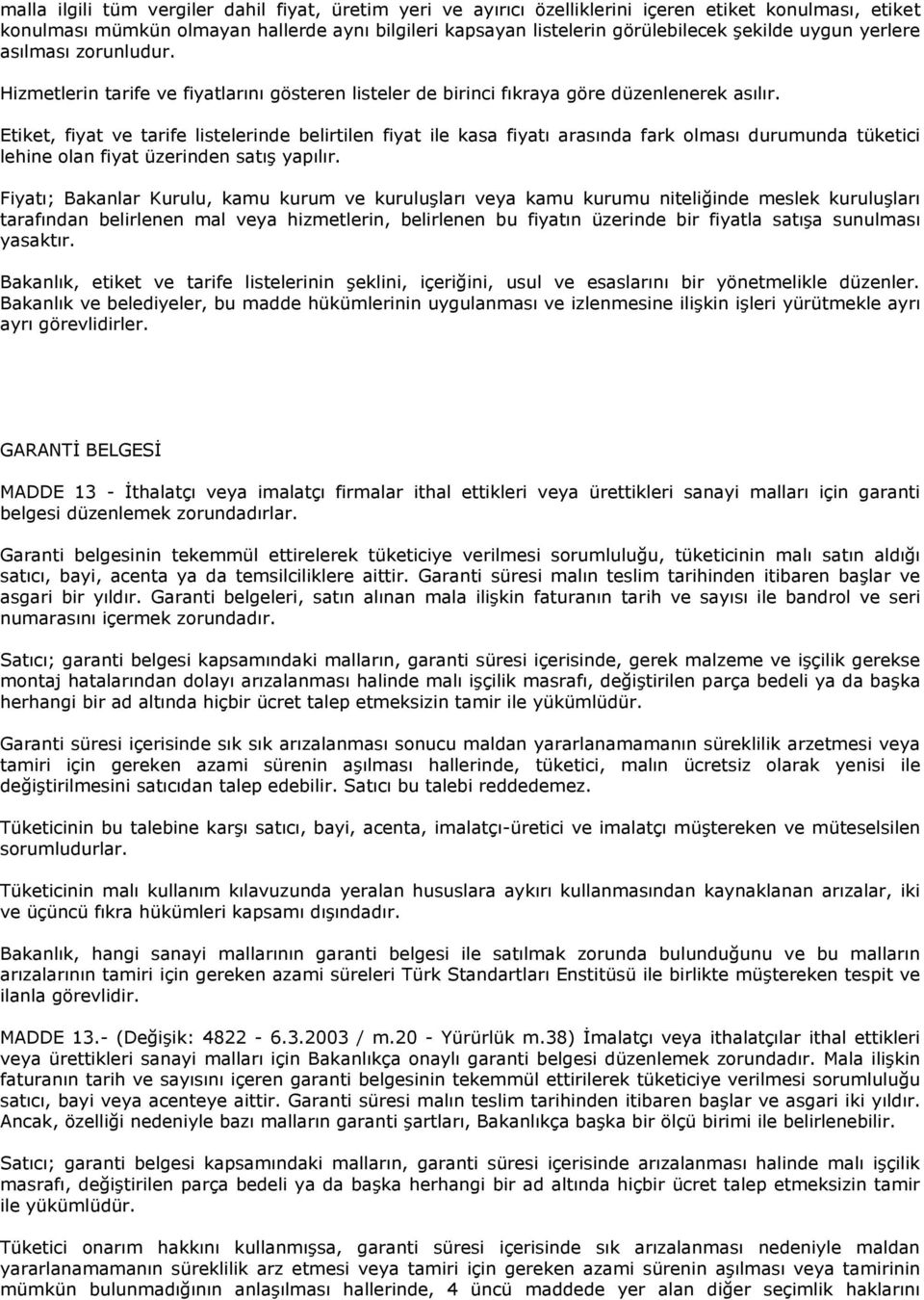 Etiket, fiyat ve tarife listelerinde belirtilen fiyat ile kasa fiyatı arasında fark olması durumunda tüketici lehine olan fiyat üzerinden satış yapılır.