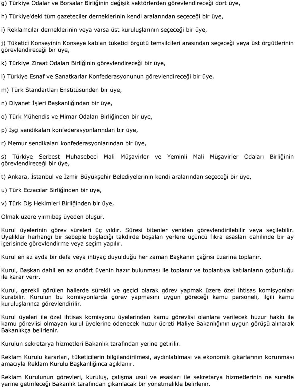 Ziraat Odaları Birliğinin görevlendireceği bir üye, l) Türkiye Esnaf ve Sanatkarlar Konfederasyonunun görevlendireceği bir üye, m) Türk Standartları Enstitüsünden bir üye, n) Diyanet İşleri