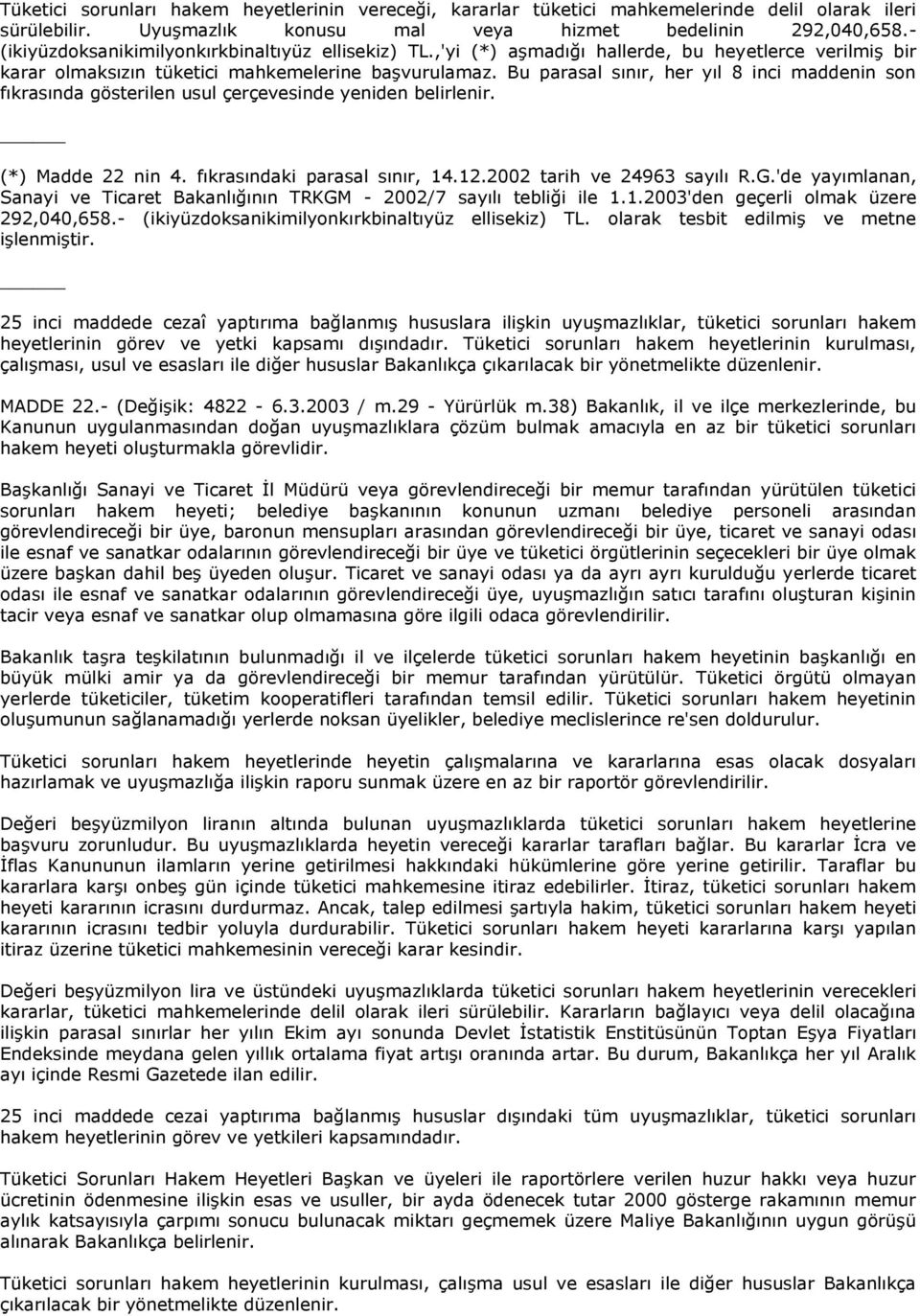 Bu parasal sınır, her yıl 8 inci maddenin son fıkrasında gösterilen usul çerçevesinde yeniden belirlenir. (*) Madde 22 nin 4. fıkrasındaki parasal sınır, 14.12.2002 tarih ve 24963 sayılı R.G.